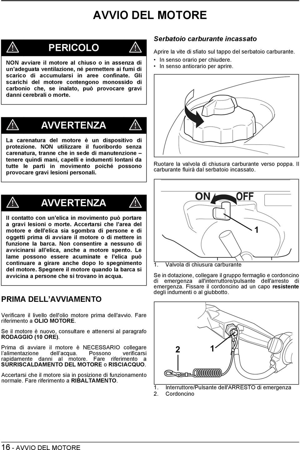 Serbatoio carburante incassato Aprire la vite di sfiato sul tappo del serbatoio carburante. In senso orario per chiudere. In senso antiorario per aprire.