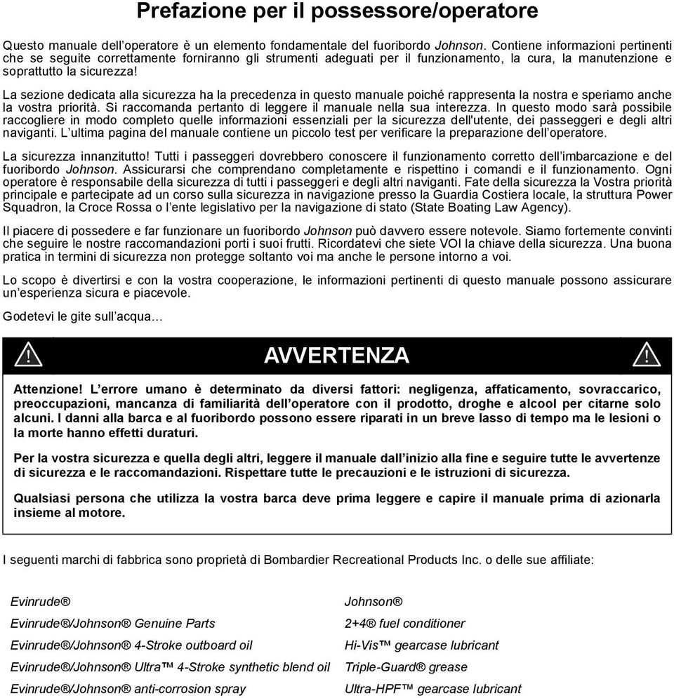 La sezione dedicata alla sicurezza ha la precedenza in questo manuale poiché rappresenta la nostra e speriamo anche la vostra priorità.