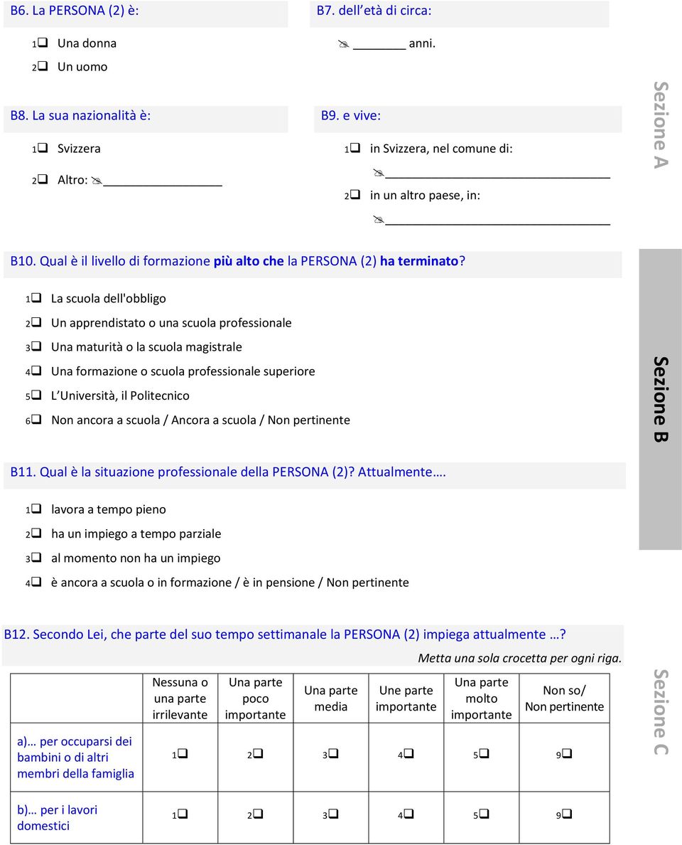 1 La scuola dell'obbligo 2 Un apprendistato o una scuola professionale 3 Una maturità o la scuola magistrale 4 Una formazione o scuola professionale superiore 5 L Università, il Politecnico 6 Non