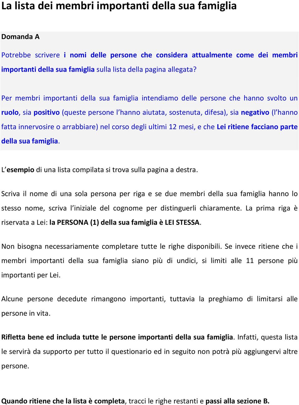 Per membri importanti della sua famiglia intendiamo delle persone che hanno svolto un ruolo, sia positivo (queste persone l hanno aiutata, sostenuta, difesa), sia negativo (l hanno fatta innervosire