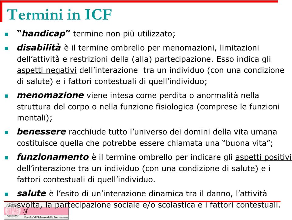 struttura del corpo o nella funzione fisiologica (comprese le funzioni mentali); benessere racchiude tutto l universo dei domini della vita umana costituisce quella che potrebbe essere chiamata una