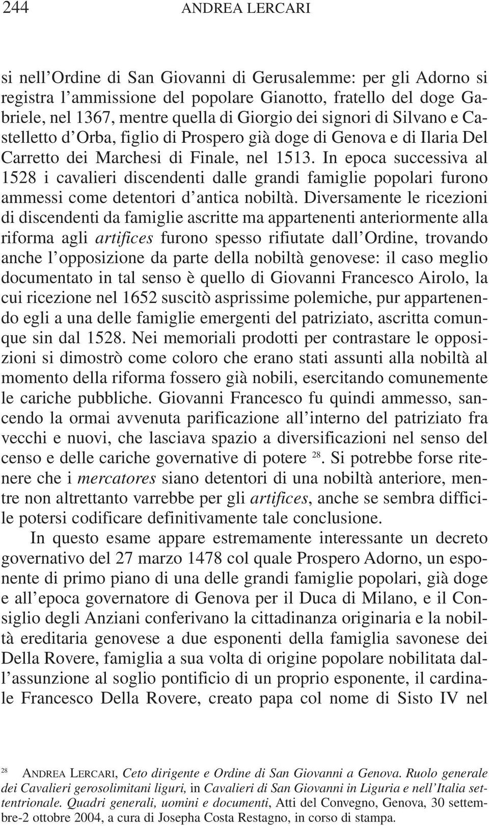 In epoca successiva al 1528 i cavalieri discendenti dalle grandi famiglie popolari furono ammessi come detentori d antica nobiltà.