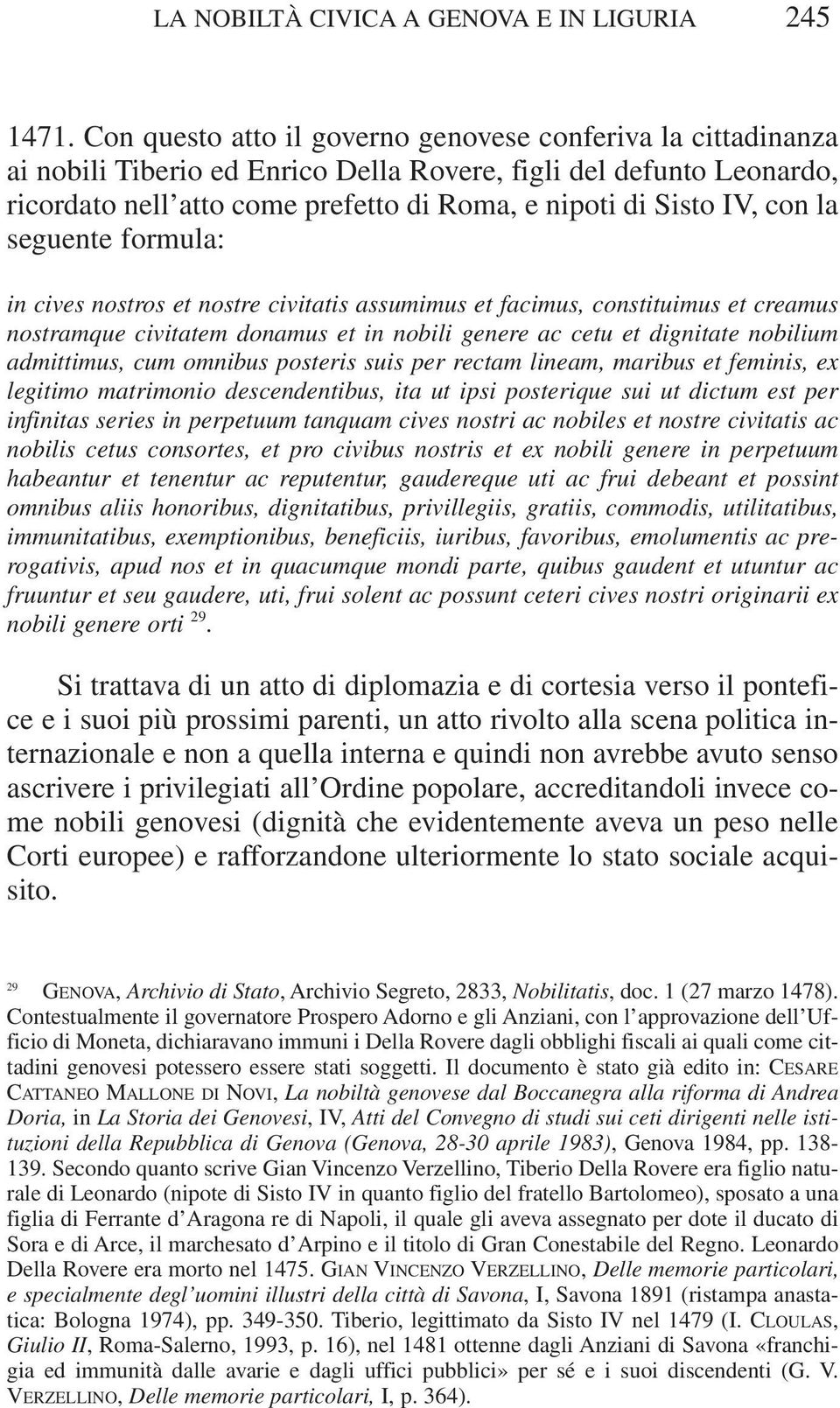 con la seguente formula: in cives nostros et nostre civitatis assumimus et facimus, constituimus et creamus nostramque civitatem donamus et in nobili genere ac cetu et dignitate nobilium admittimus,