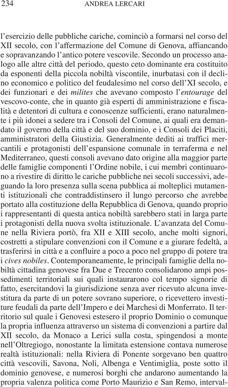 feudalesimo nel corso dell XI secolo, e dei funzionari e dei milites che avevano composto l entourage del vescovo-conte, che in quanto già esperti di amministrazione e fiscalità e detentori di