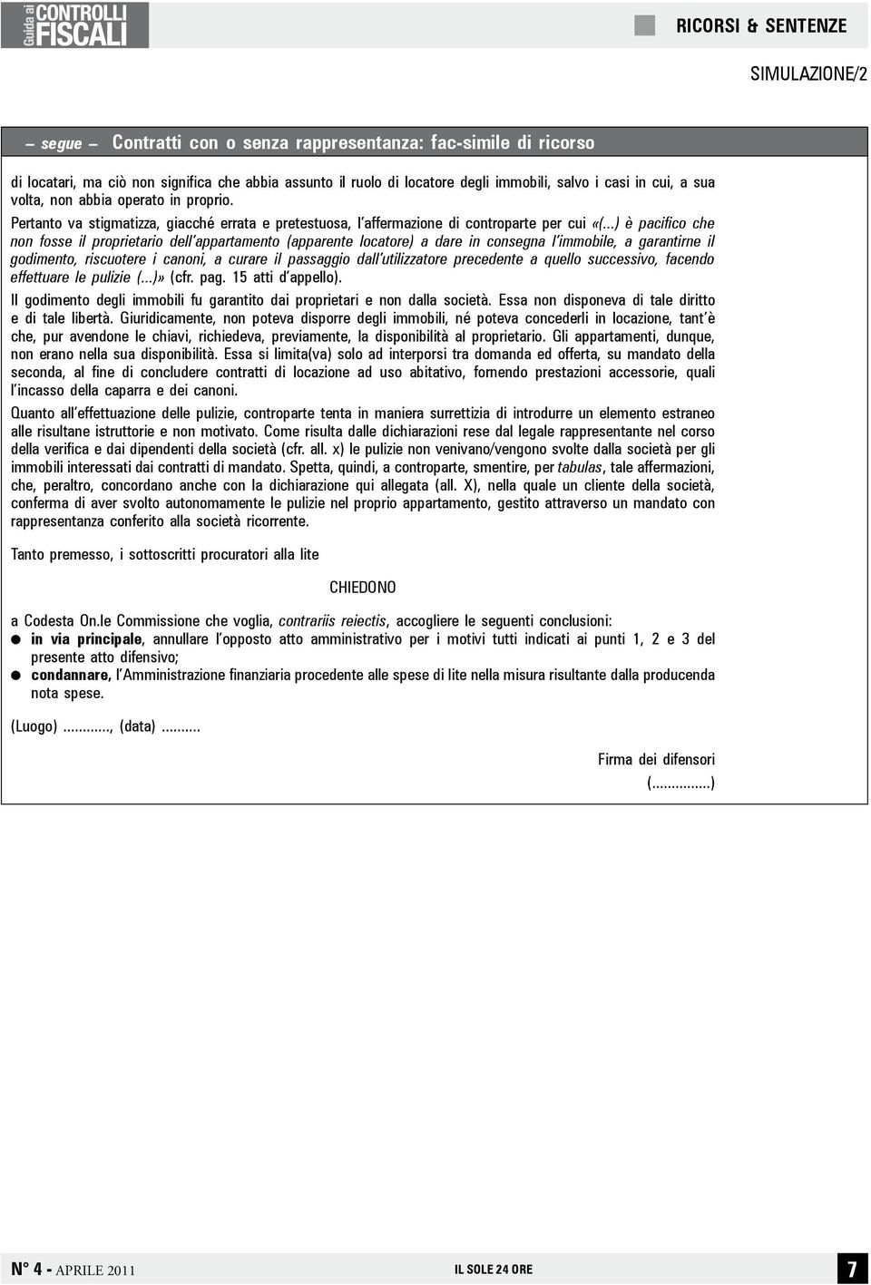 ..) è pacifico che non fosse il proprietario dell appartamento (apparente locatore) a dare in consegna l immobile, a garantirne il godimento, riscuotere i canoni, a curare il passaggio dall