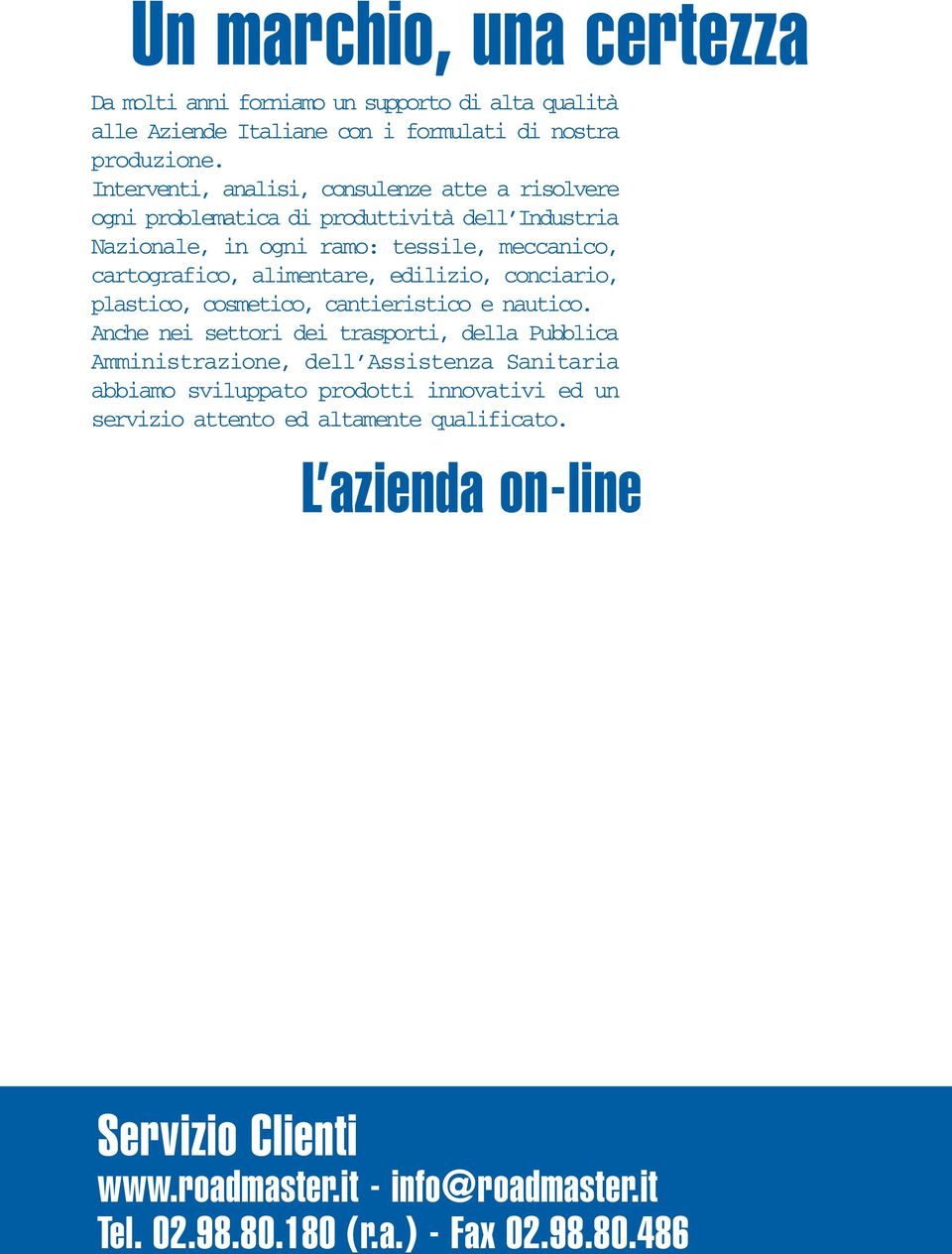 alimentare, edilizio, conciario, plastico, cosmetico, cantieristico e nautico.