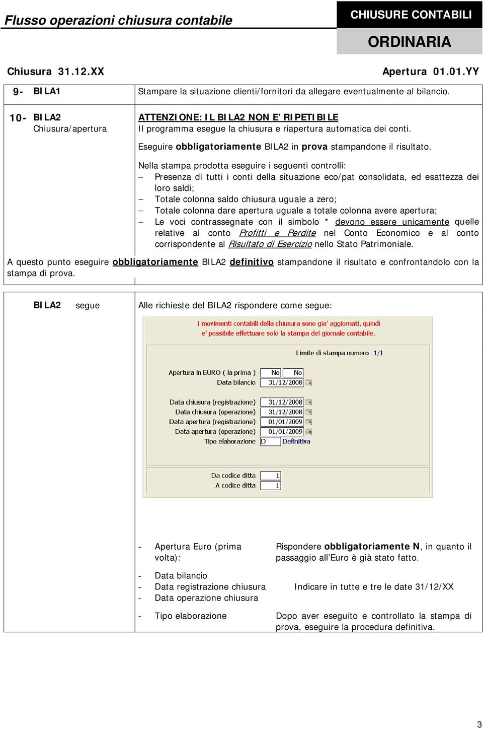 Nella stampa prodotta eseguire i seguenti controlli: Presenza di tutti i conti della situazione eco/pat consolidata, ed esattezza dei loro saldi; Totale colonna saldo chiusura uguale a zero; Totale