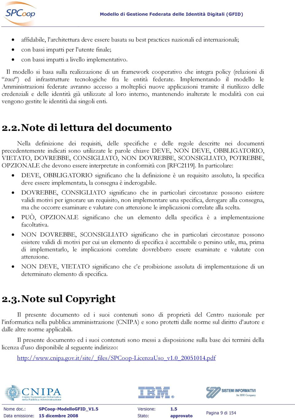 Implementando il modello le Amministrazioni federate avranno accesso a molteplici nuove applicazioni tramite il riutilizzo delle credenziali e delle identità già utilizzate al loro interno,