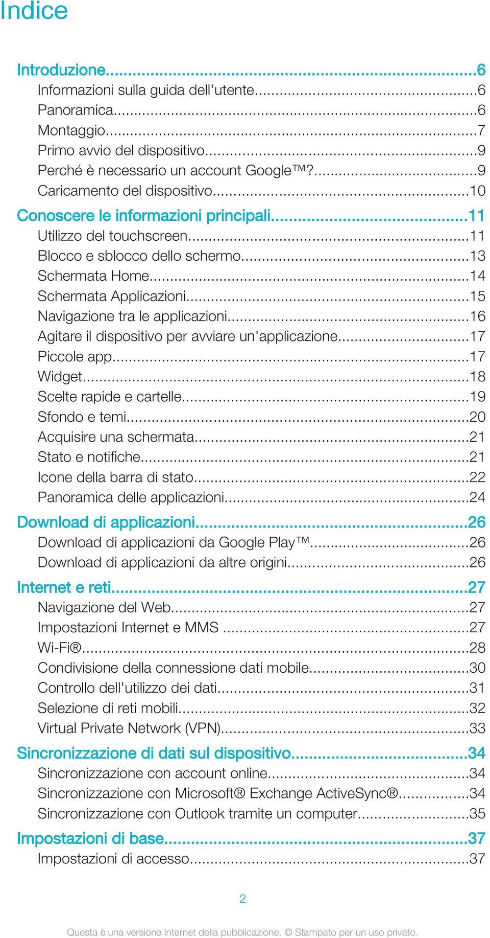 ..16 Agitare il dispositivo per avviare un'applicazione...17 Piccole app...17 Widget...18 Scelte rapide e cartelle...19 Sfondo e temi...20 Acquisire una schermata...21 Stato e notifiche.