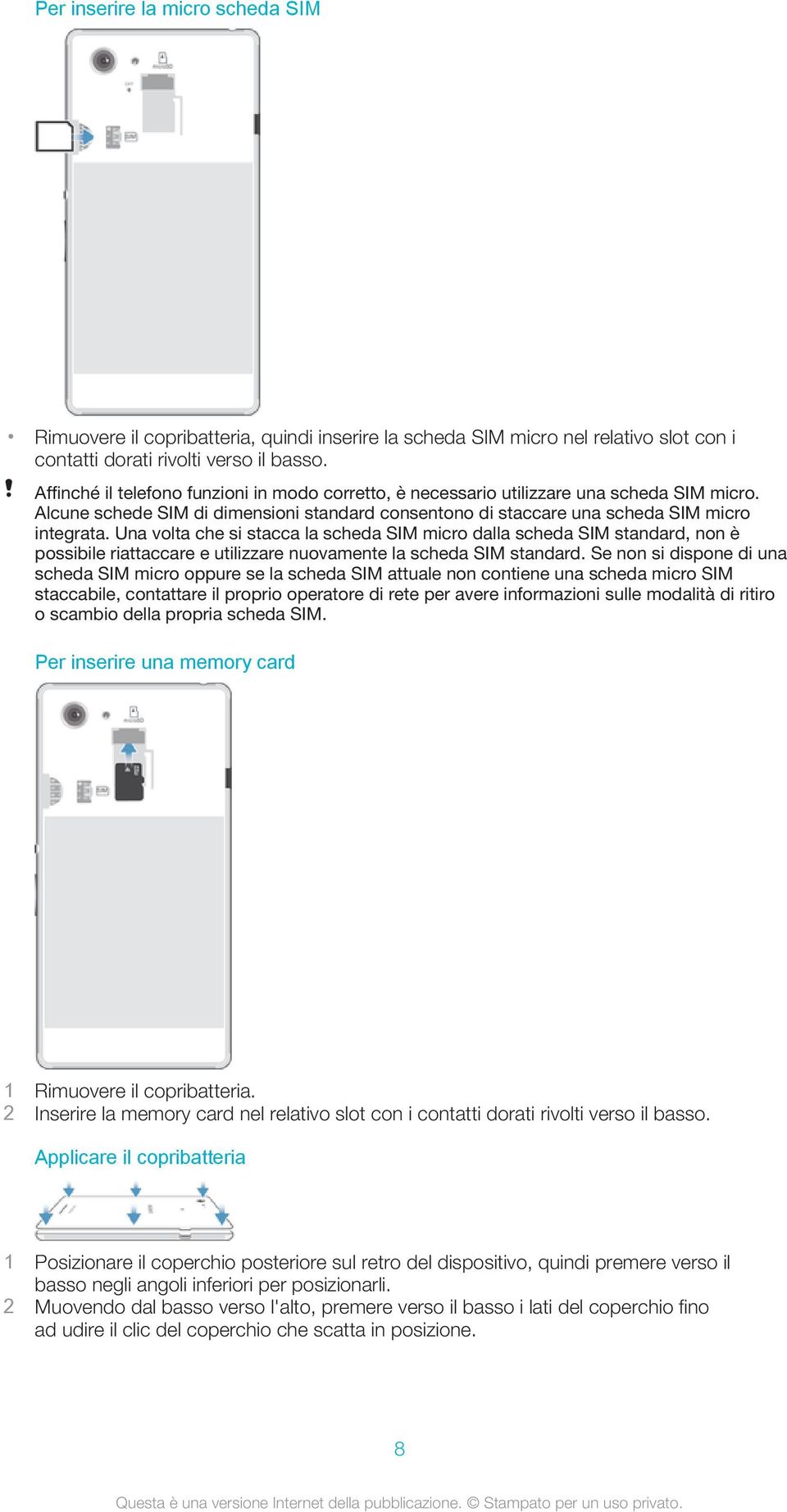 Una volta che si stacca la scheda SIM micro dalla scheda SIM standard, non è possibile riattaccare e utilizzare nuovamente la scheda SIM standard.