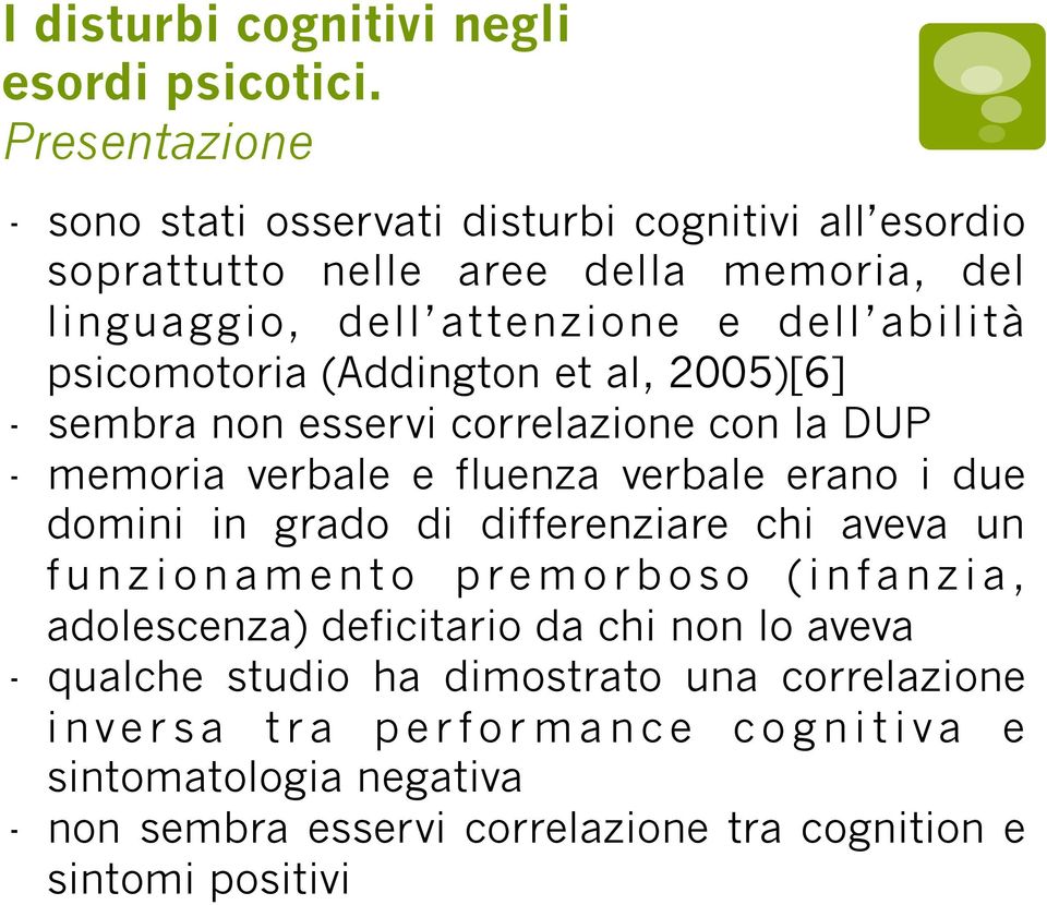 (Addington et al, 2005)[6] - sembra non esservi correlazione con la DUP - memoria verbale e fluenza verbale erano i due domini in grado di differenziare chi aveva un