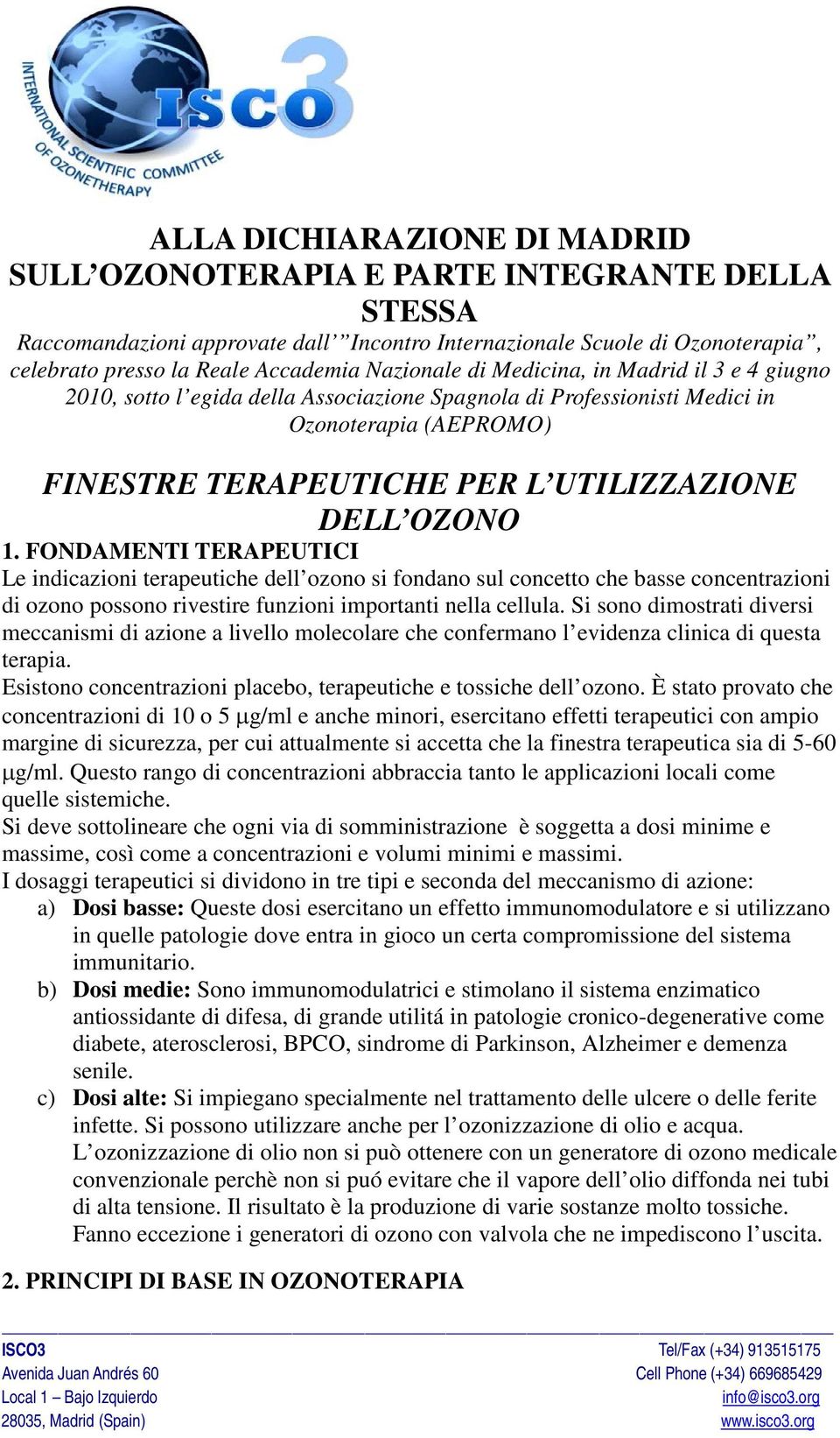 OZONO 1. FONDAMENTI TERAPEUTICI Le indicazioni terapeutiche dell ozono si fondano sul concetto che basse concentrazioni di ozono possono rivestire funzioni importanti nella cellula.