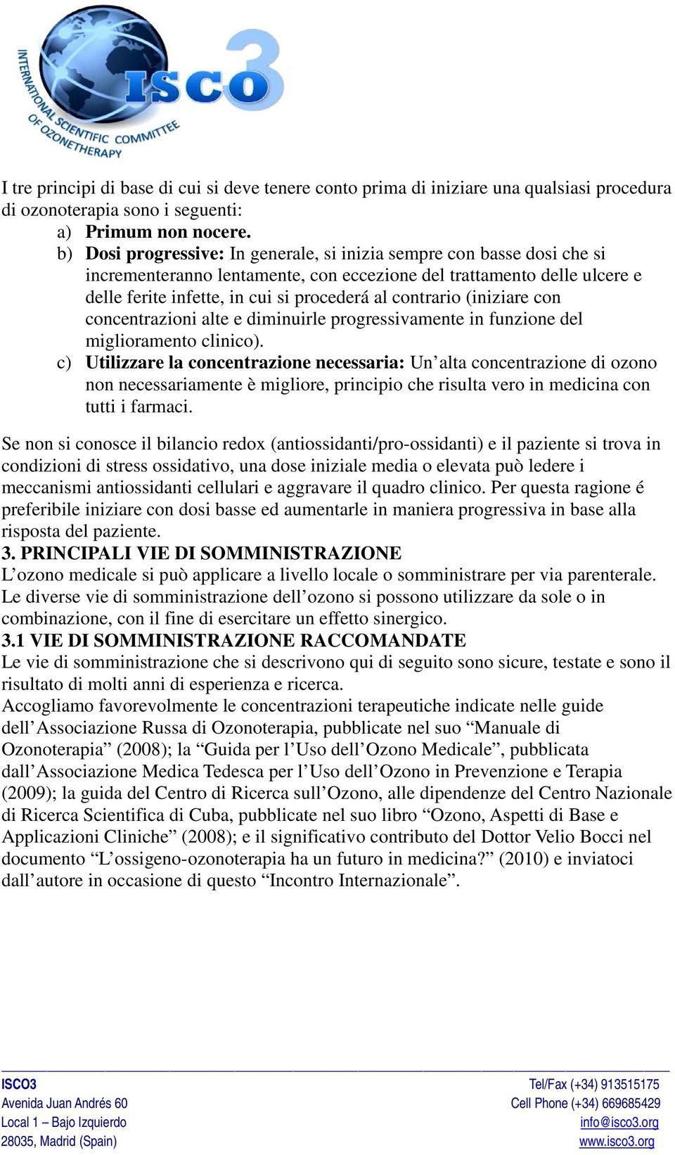 contrario (iniziare con concentrazioni alte e diminuirle progressivamente in funzione del miglioramento clinico).