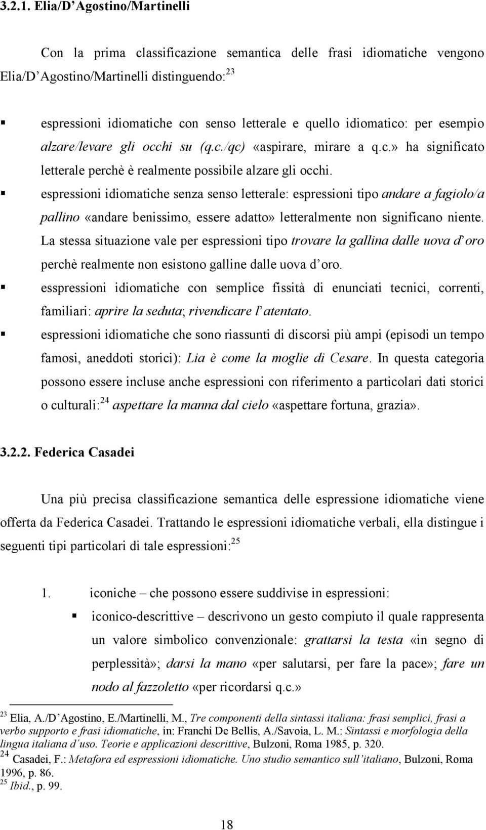 idiomatico: per esempio alzare/levare gli occhi su (q.c./qc) «aspirare, mirare a q.c.» ha significato letterale perchè è realmente possibile alzare gli occhi.