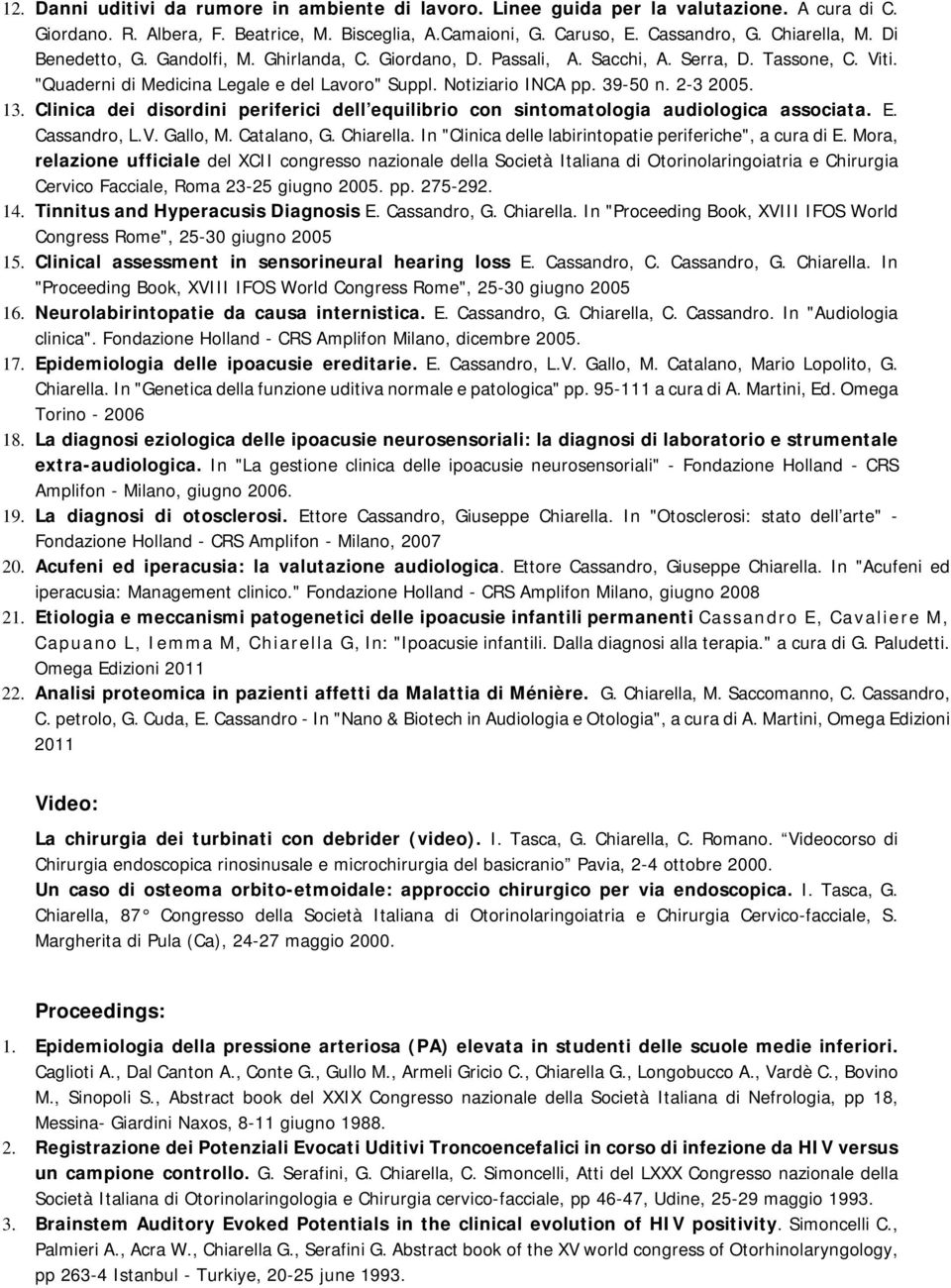 Clinica dei disordini periferici dell equilibrio con sintomatologia audiologica associata. E. Cassandro, L.V. Gallo, M. Catalano, G. Chiarella.