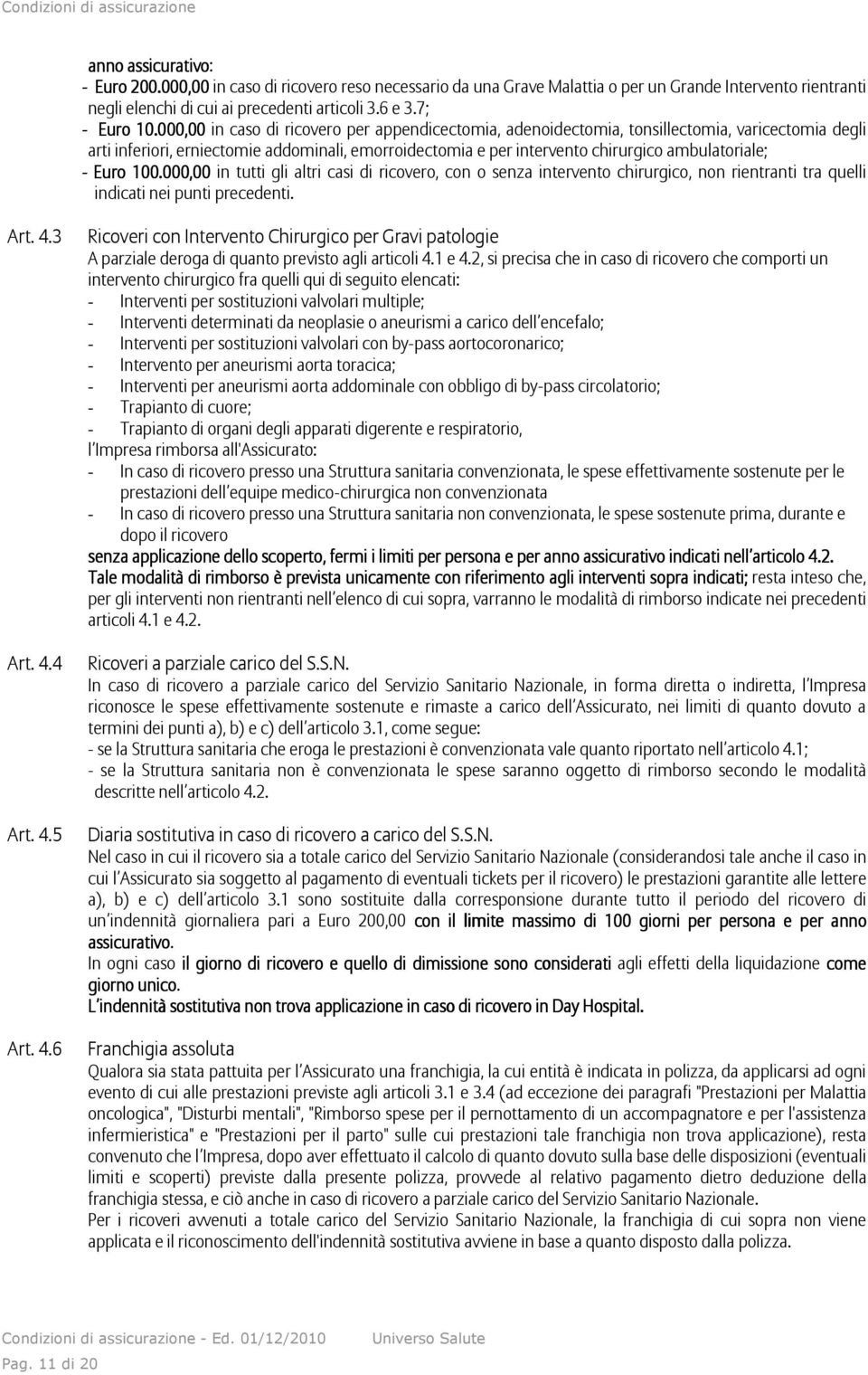 ambulatoriale; - Euro 100.000,00 in tutti gli altri casi di ricovero, con o senza intervento chirurgico, non rientranti tra quelli indicati nei punti precedenti. Art. 4.