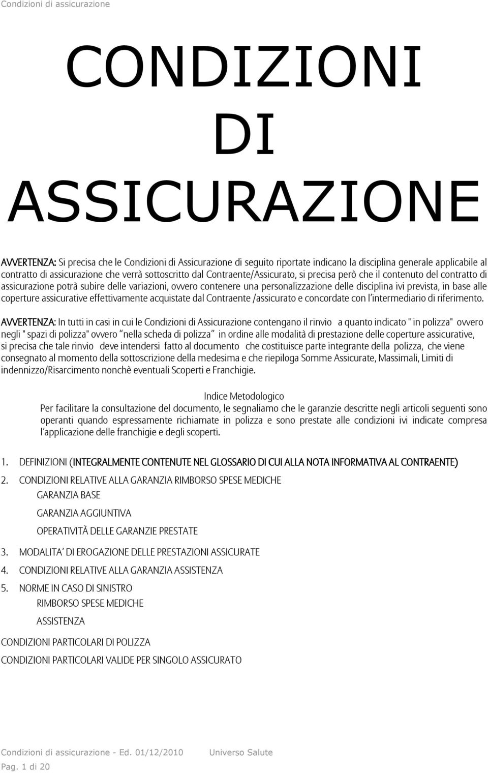 prevista, in base alle coperture assicurative effettivamente acquistate dal Contraente /assicurato e concordate con l intermediario di riferimento.