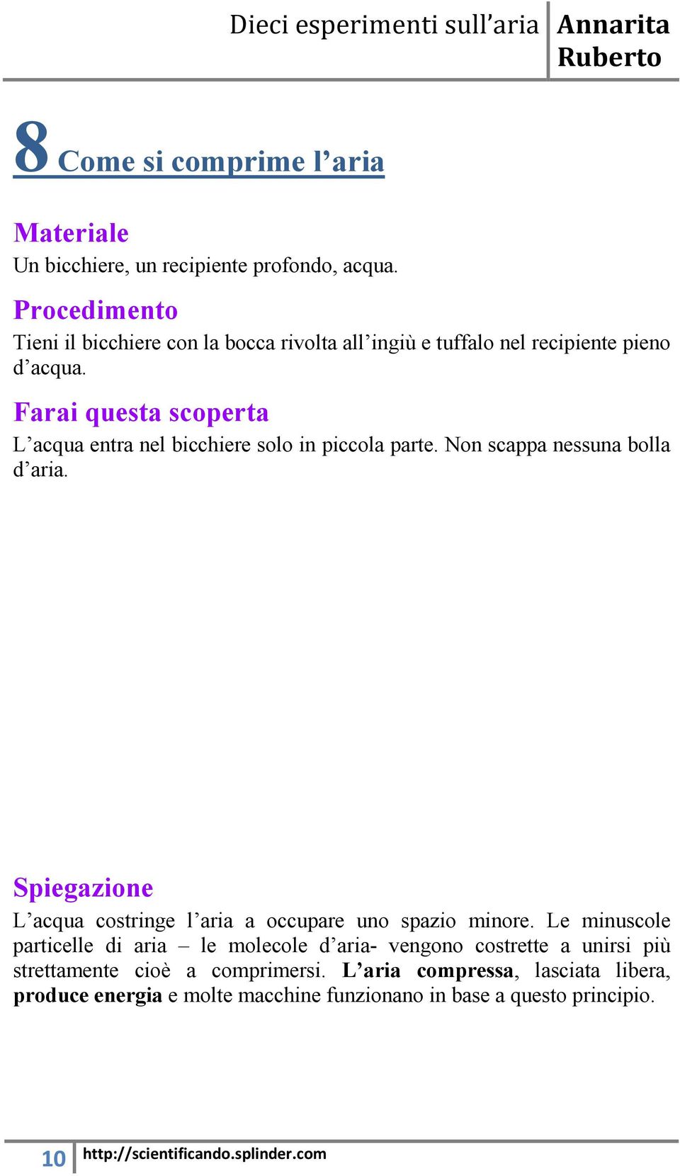 Non scappa nessuna bolla d aria. L acqua costringe l aria a occupare uno spazio minore.