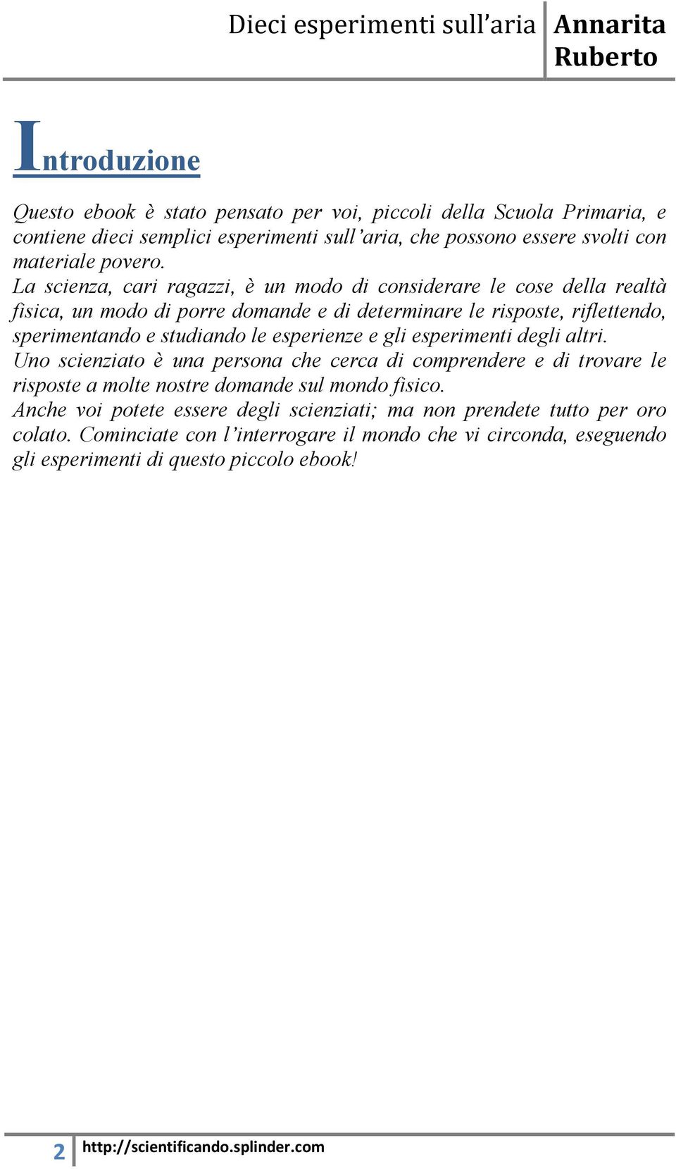 esperienze e gli esperimenti degli altri. Uno scienziato è una persona che cerca di comprendere e di trovare le risposte a molte nostre domande sul mondo fisico.