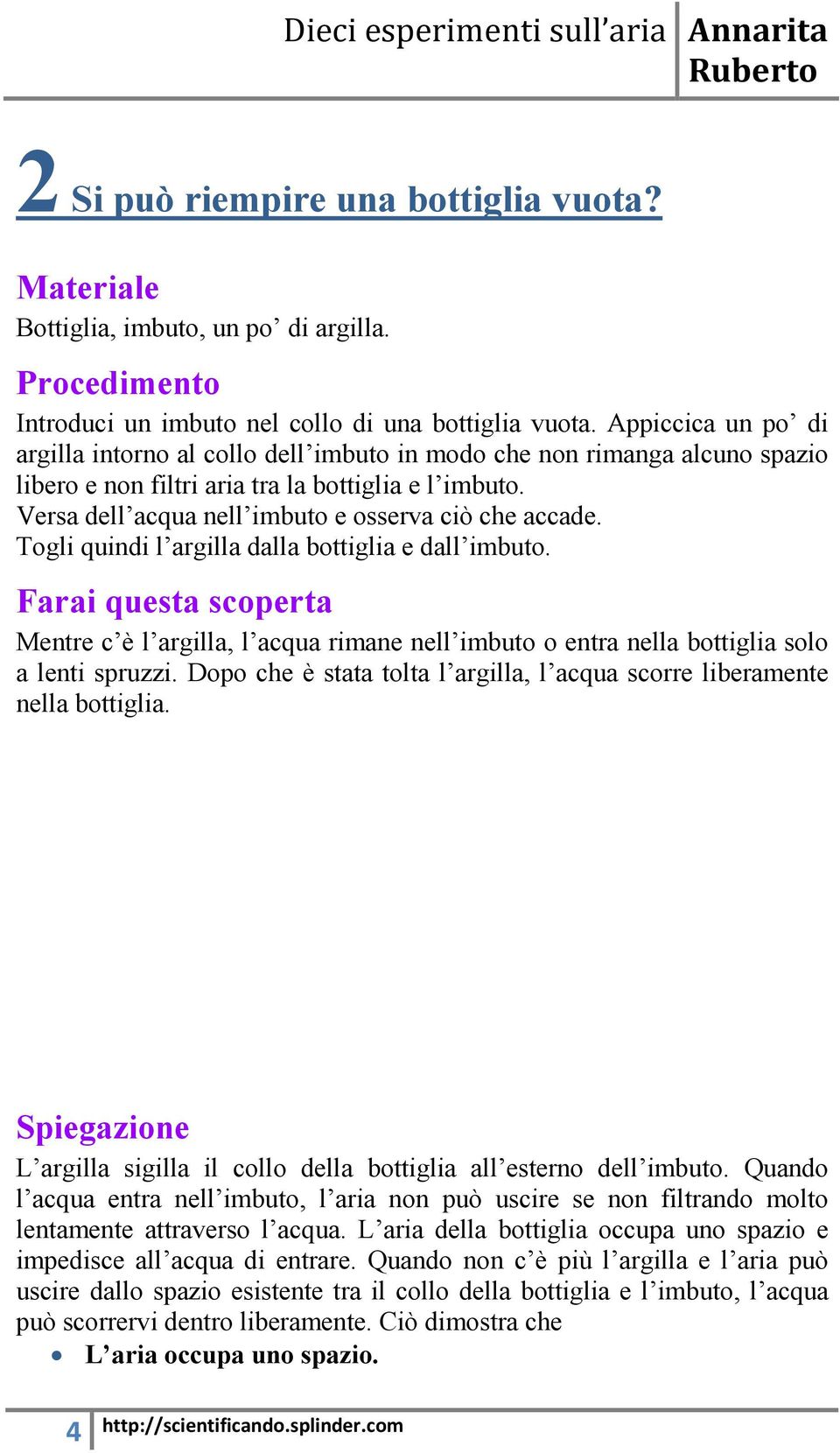 Versa dell acqua nell imbuto e osserva ciò che accade. Togli quindi l argilla dalla bottiglia e dall imbuto.