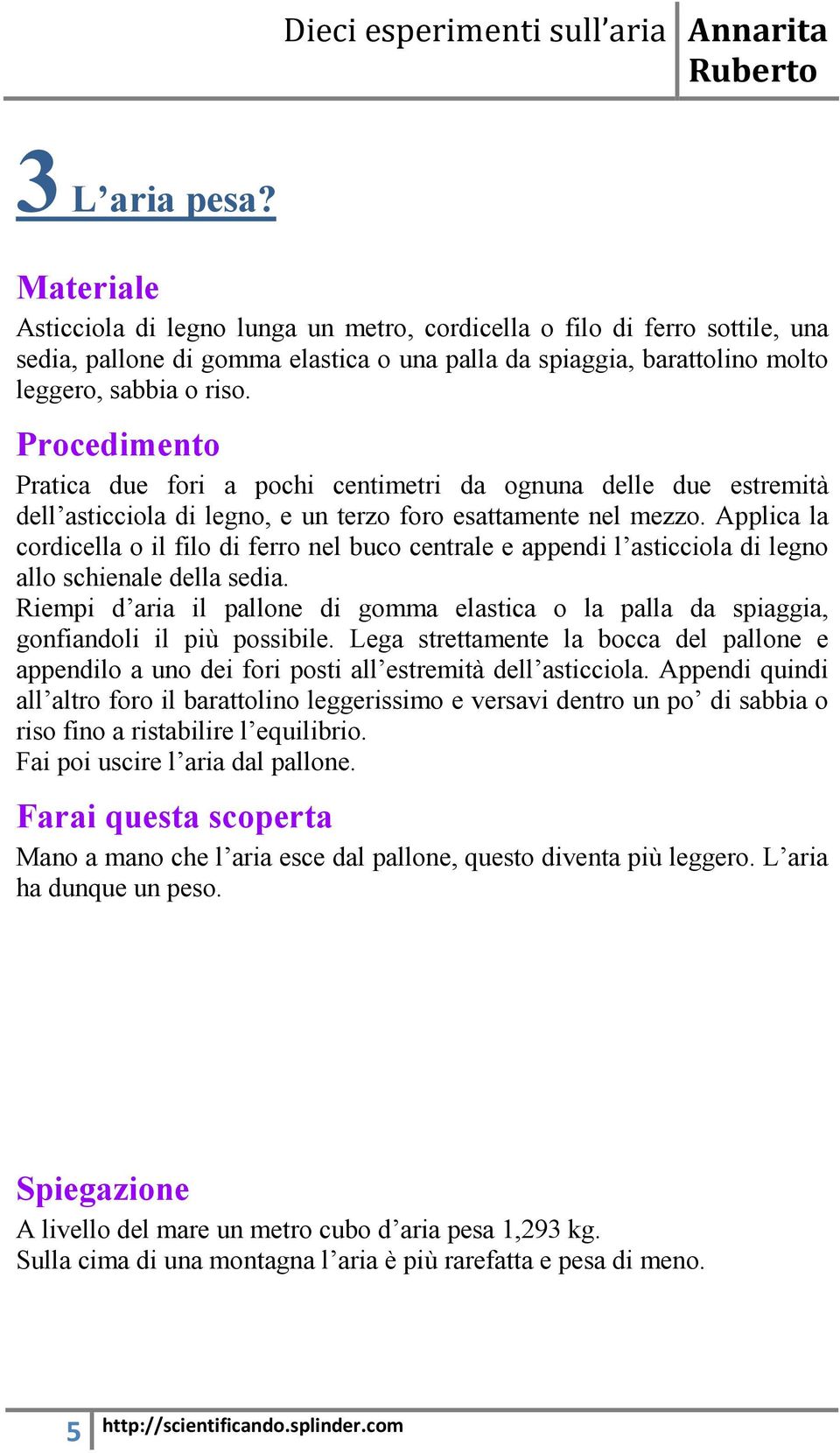 Applica la cordicella o il filo di ferro nel buco centrale e appendi l asticciola di legno allo schienale della sedia.