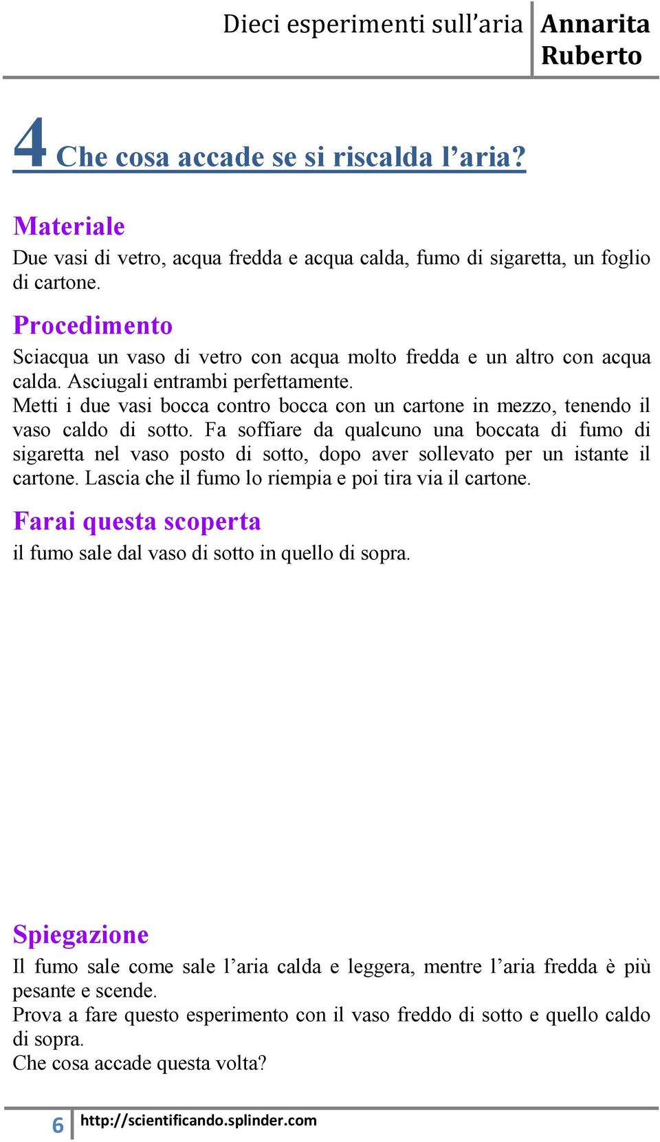 Metti i due vasi bocca contro bocca con un cartone in mezzo, tenendo il vaso caldo di sotto.