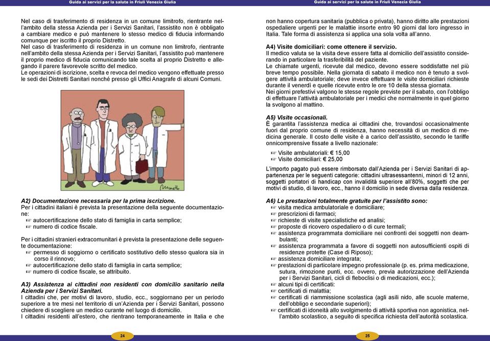 Nel caso di trasferimento di residenza in un comune non limitrofo, rientrante nell ambito della stessa Azienda per i Servizi Sanitari, l assistito può mantenere il proprio medico di fiducia