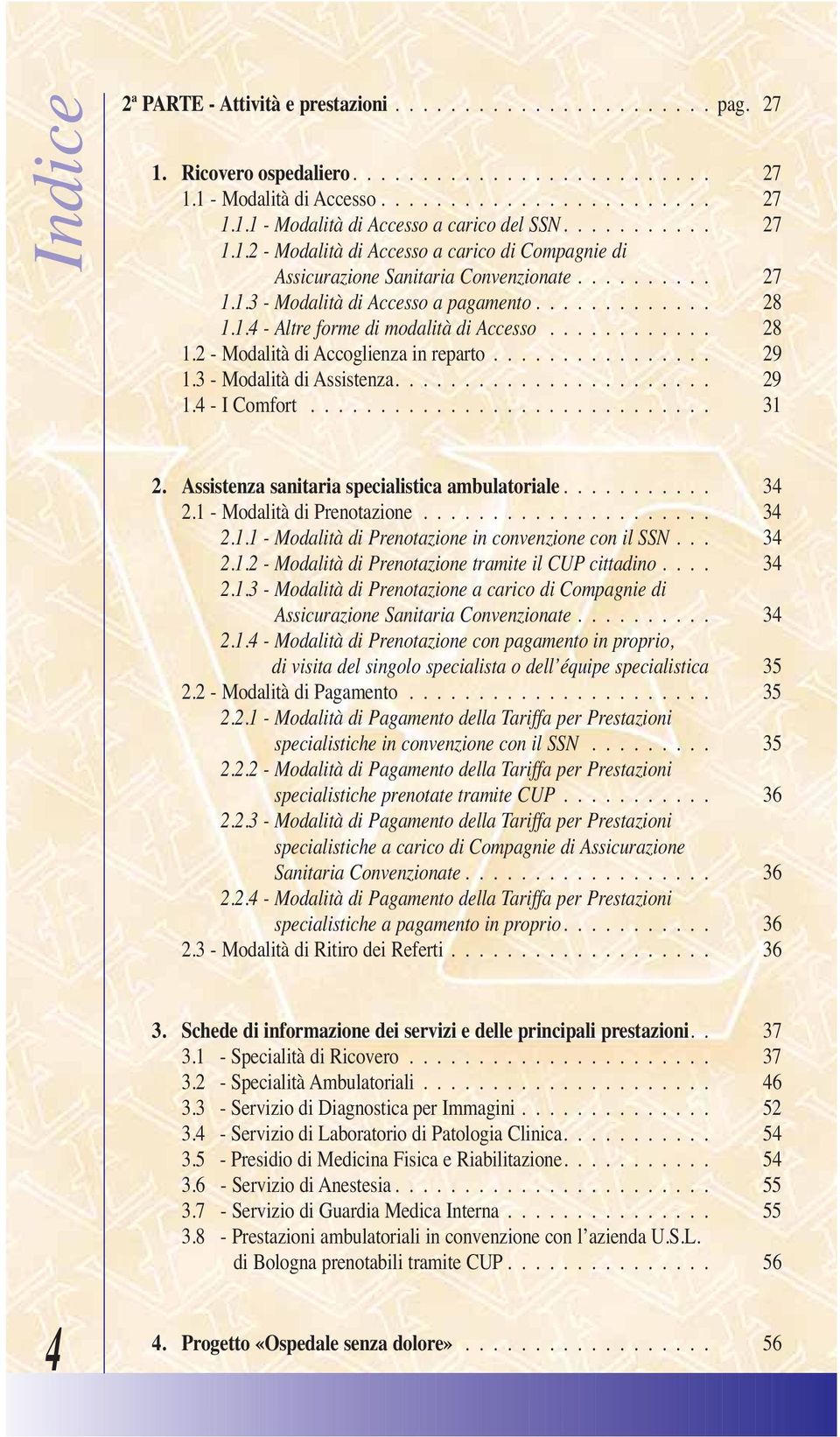 ........... 28 1.2 - Modalità di Accoglienza in reparto................ 29 1.3 - Modalità di Assistenza....................... 29 1.4 - I Comfort............................. 31 2.