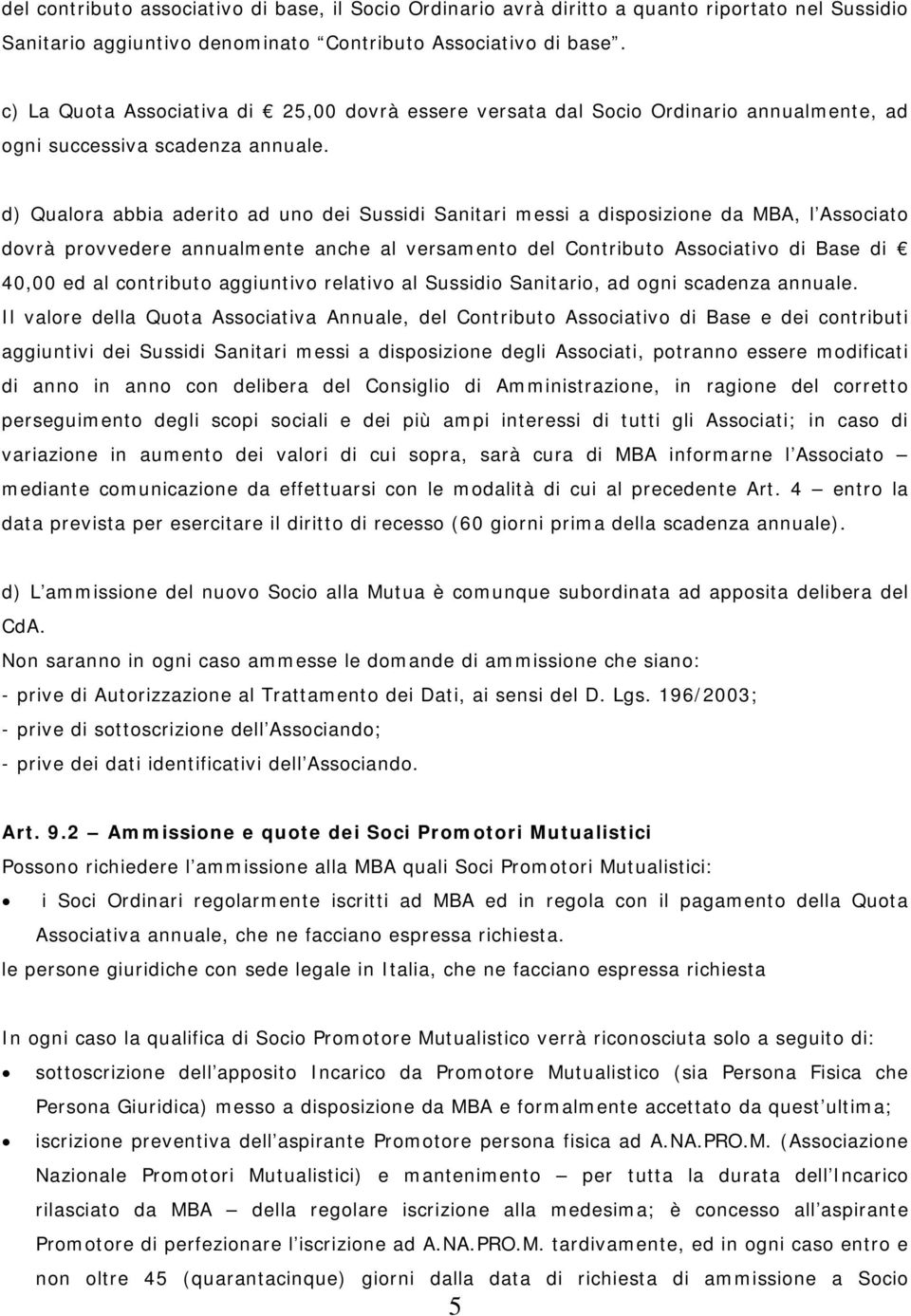 d) Qualora abbia aderito ad uno dei Sussidi Sanitari messi a disposizione da MBA, l Associato dovrà provvedere annualmente anche al versamento del Contributo Associativo di Base di 40,00 ed al