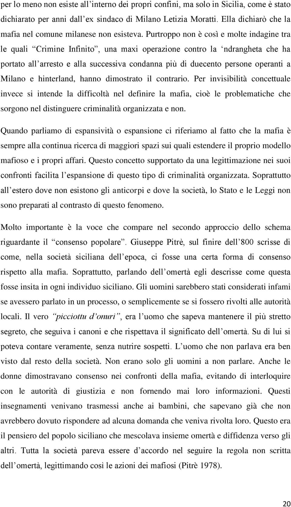 Purtroppo non è così e molte indagine tra le quali Crimine Infinito, una maxi operazione contro la ndrangheta che ha portato all arresto e alla successiva condanna più di duecento persone operanti a