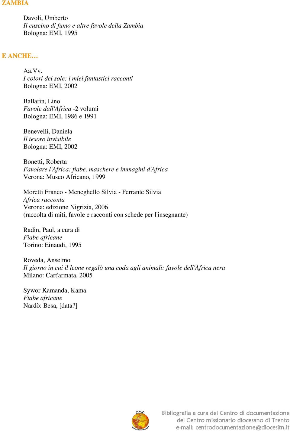 fiabe, maschere e immagini d'africa Verona: Museo Africano, 1999 Moretti Franco - Meneghello Silvia - Ferrante Silvia Africa racconta Verona: edizione Nigrizia, 2006 (raccolta di miti, favole