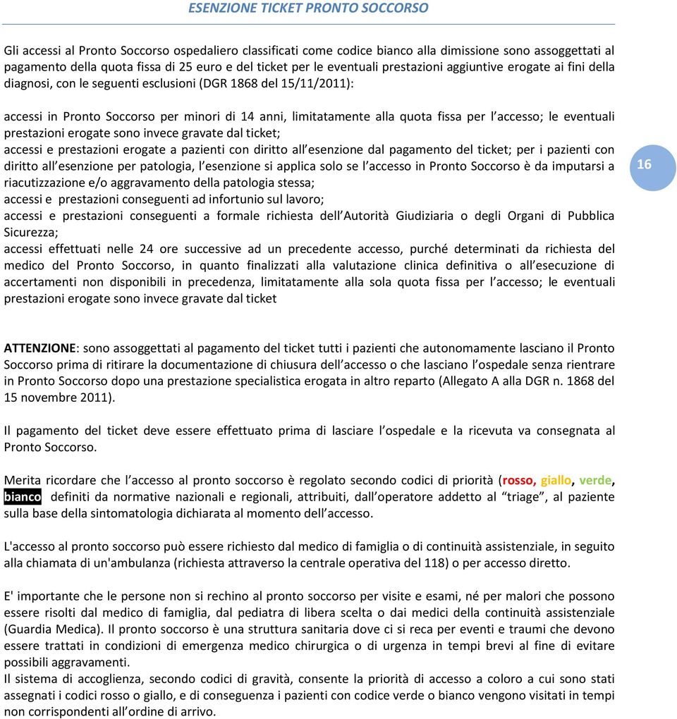 quota fissa per l accesso; le eventuali prestazioni erogate sono invece gravate dal ticket; accessi e prestazioni erogate a pazienti con diritto all esenzione dal pagamento del ticket; per i pazienti