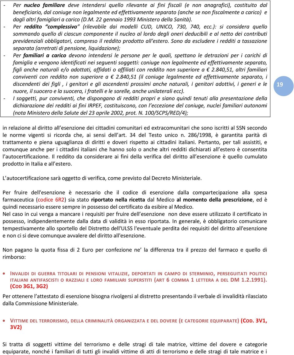 ): si considera quello sommando quello di ciascun componente il nucleo al lordo degli oneri deducibili e al netto dei contributi previdenziali obbligatori, compreso il reddito prodotto all estero.