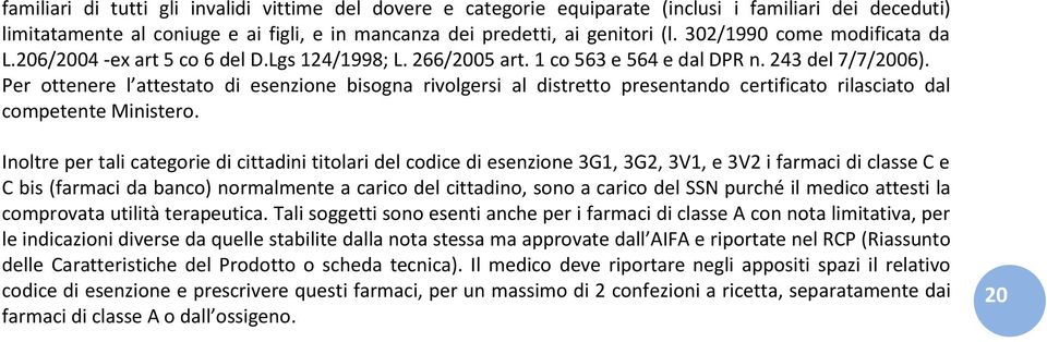 Per ottenere l attestato di esenzione bisogna rivolgersi al distretto presentando certificato rilasciato dal competente Ministero.