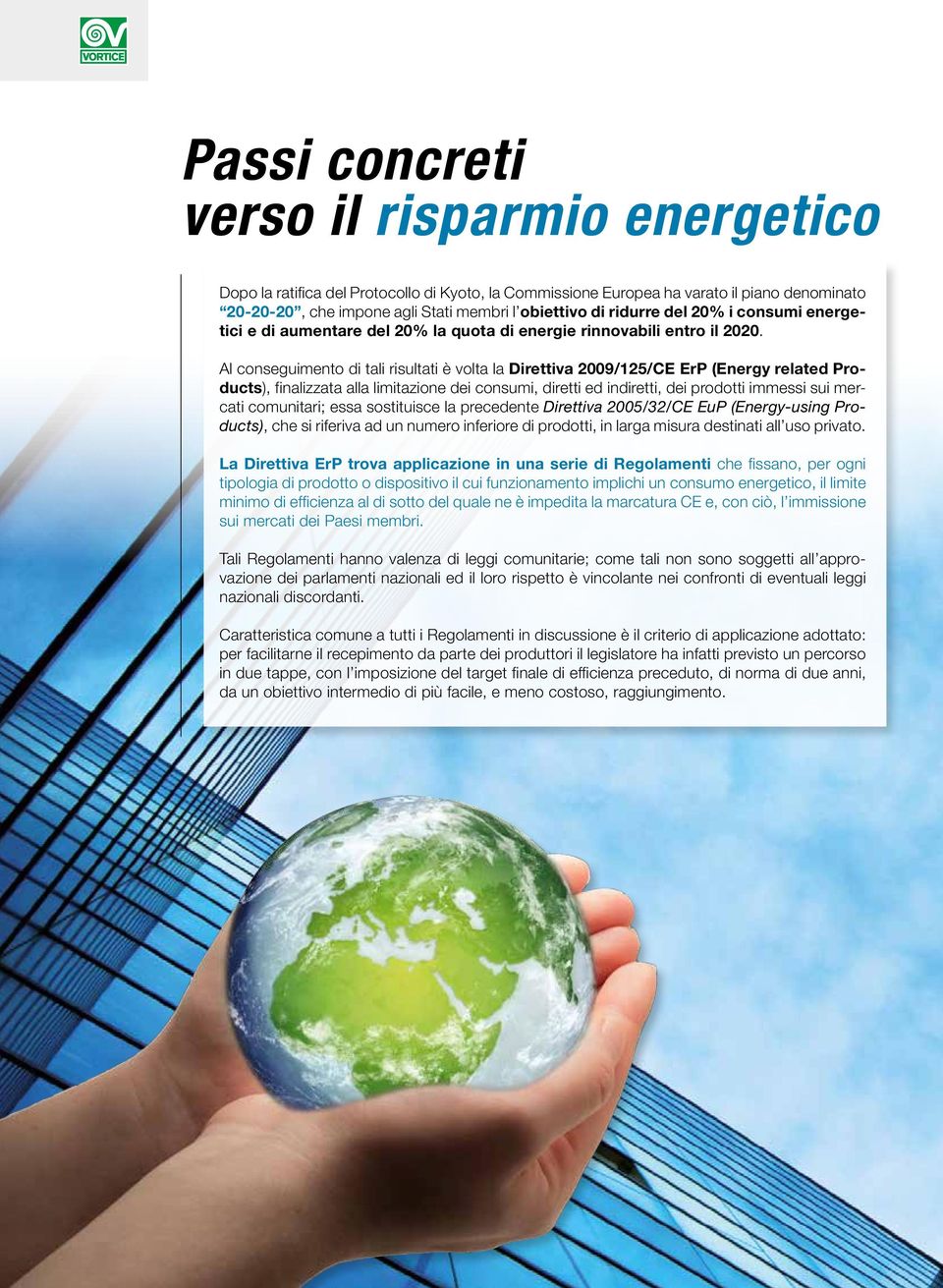 Al conseguimento di tali risultati è volta la Direttiva 29/125/CE ErP (Energy related Products), finalizzata alla limitazione dei consumi, diretti ed indiretti, dei prodotti immessi sui mercati