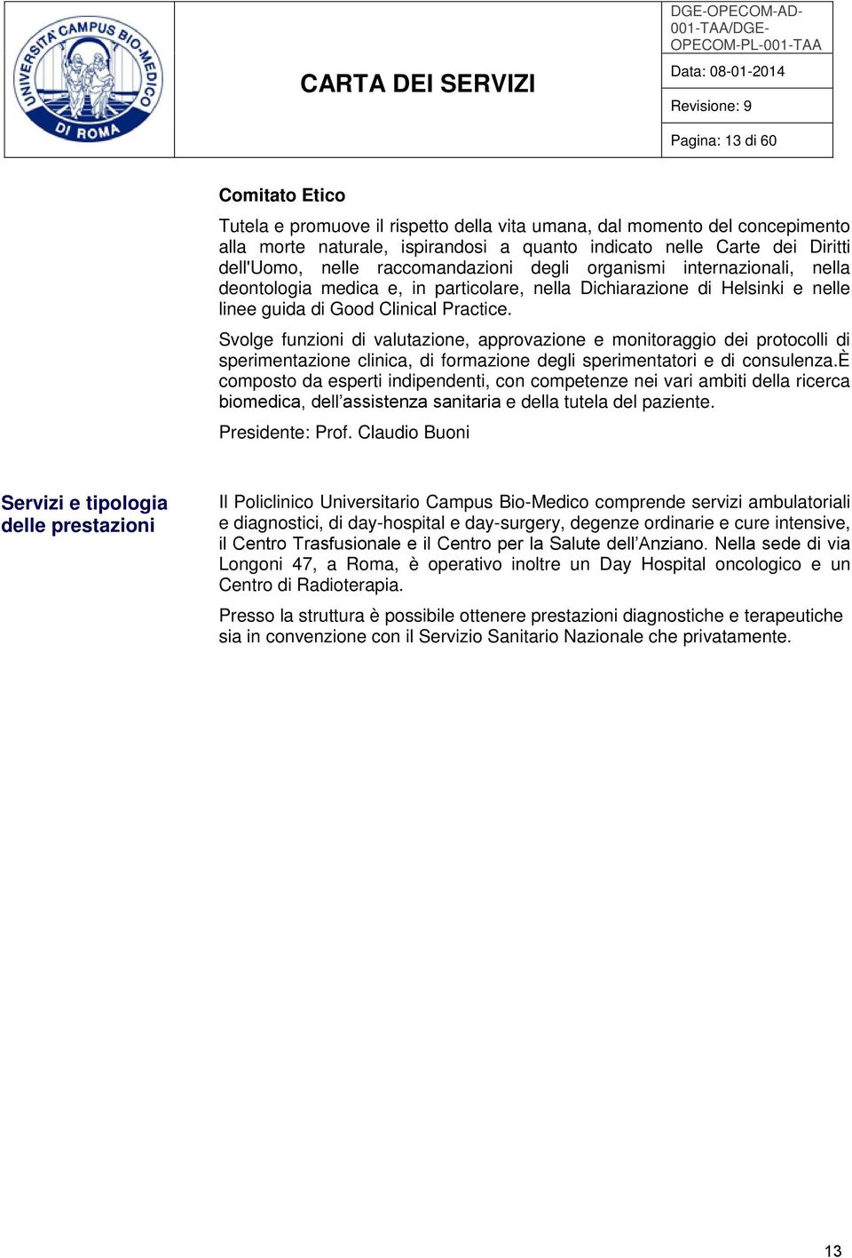 Svolge funzioni di valutazione, approvazione e monitoraggio dei protocolli di sperimentazione clinica, di formazione degli sperimentatori e di consulenza.