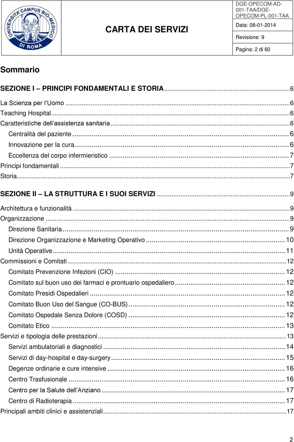 .. 9 Organizzazione... 9 Direzione Sanitaria... 9 Direzione Organizzazione e Marketing Operativo... 10 Unità Operative... 11 Commissioni e Comitati... 12 Comitato Prevenzione Infezioni (CIO).