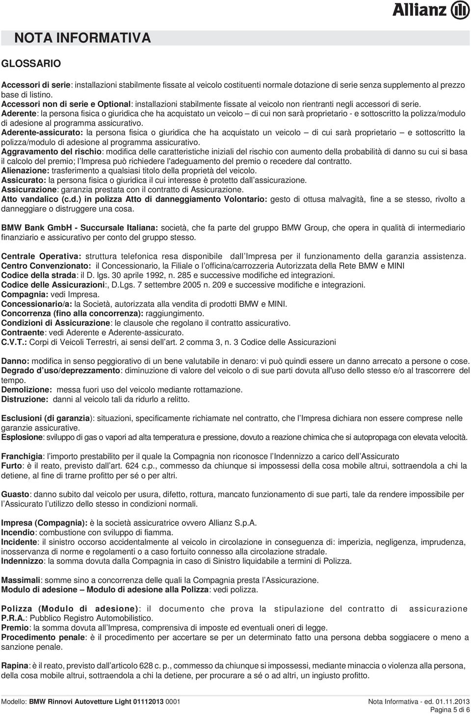 Aderente: la persona fisica o giuridica che ha acquistato un veicolo di cui non sarà proprietario - e sottoscritto la polizza/modulo di adesione al programma assicurativo.