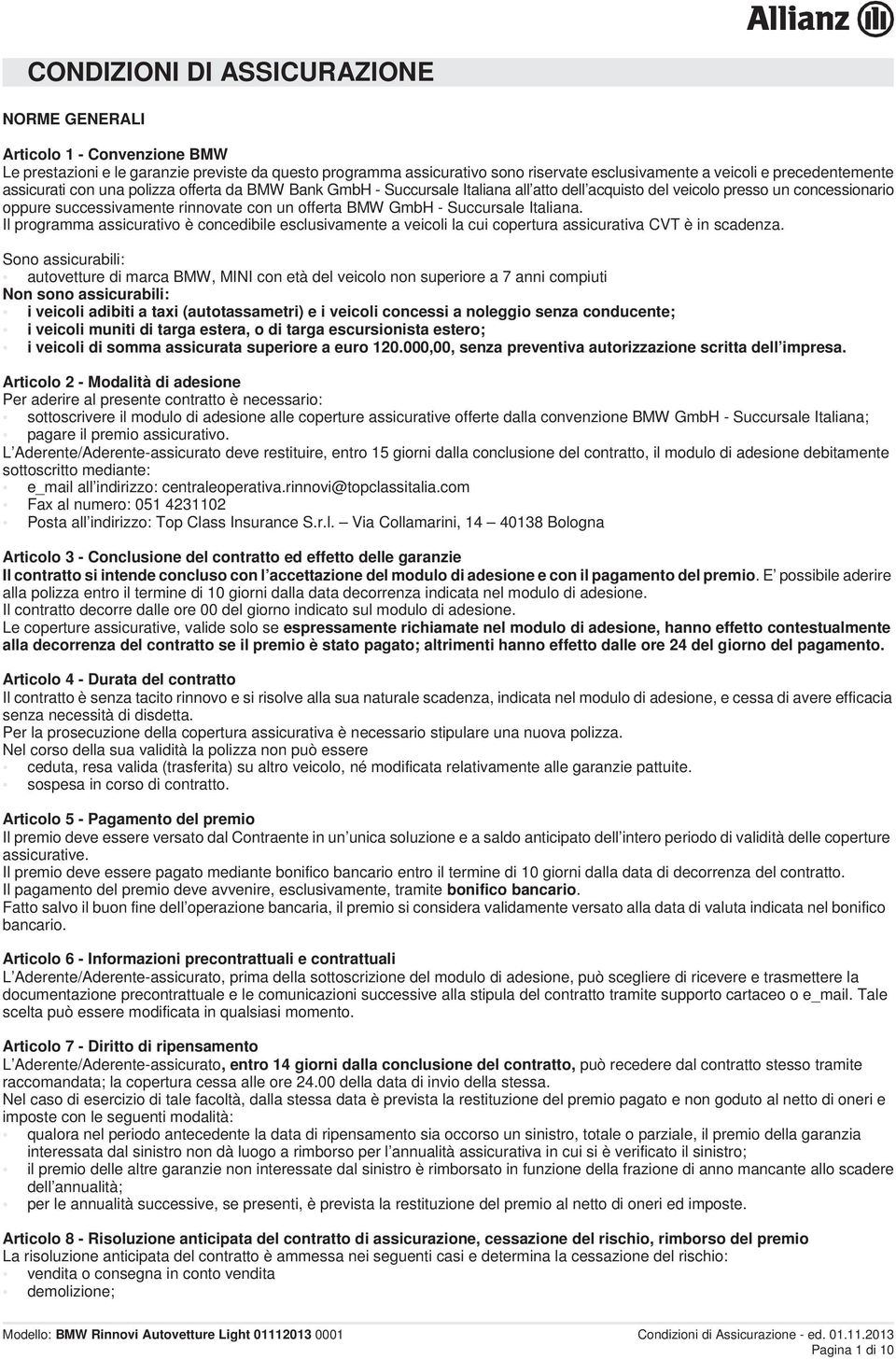 Il programma assicurativo è concedibile esclusivamente a veicoli la cui copertura assicurativa CVT è in scadenza.