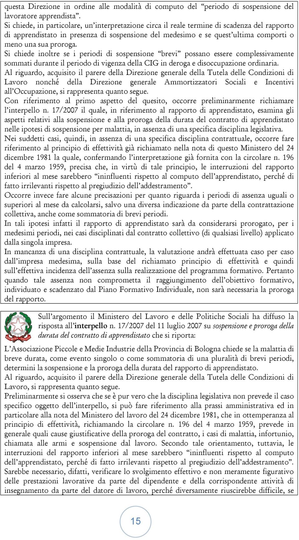 proroga. Si chiede inoltre se i periodi di sospensione brevi possano essere complessivamente sommati durante il periodo di vigenza della CIG in deroga e disoccupazione ordinaria.