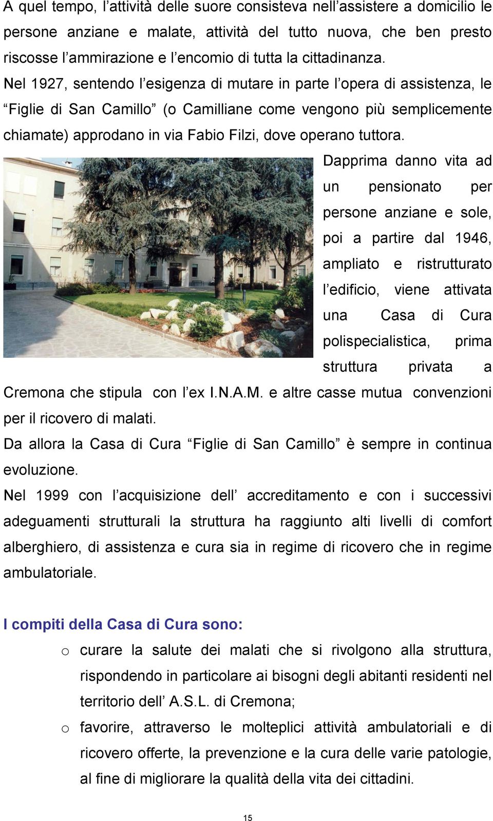 Nel 1927, sentendo l esigenza di mutare in parte l opera di assistenza, le Figlie di San Camillo (o Camilliane come vengono più semplicemente chiamate) approdano in via Fabio Filzi, dove operano