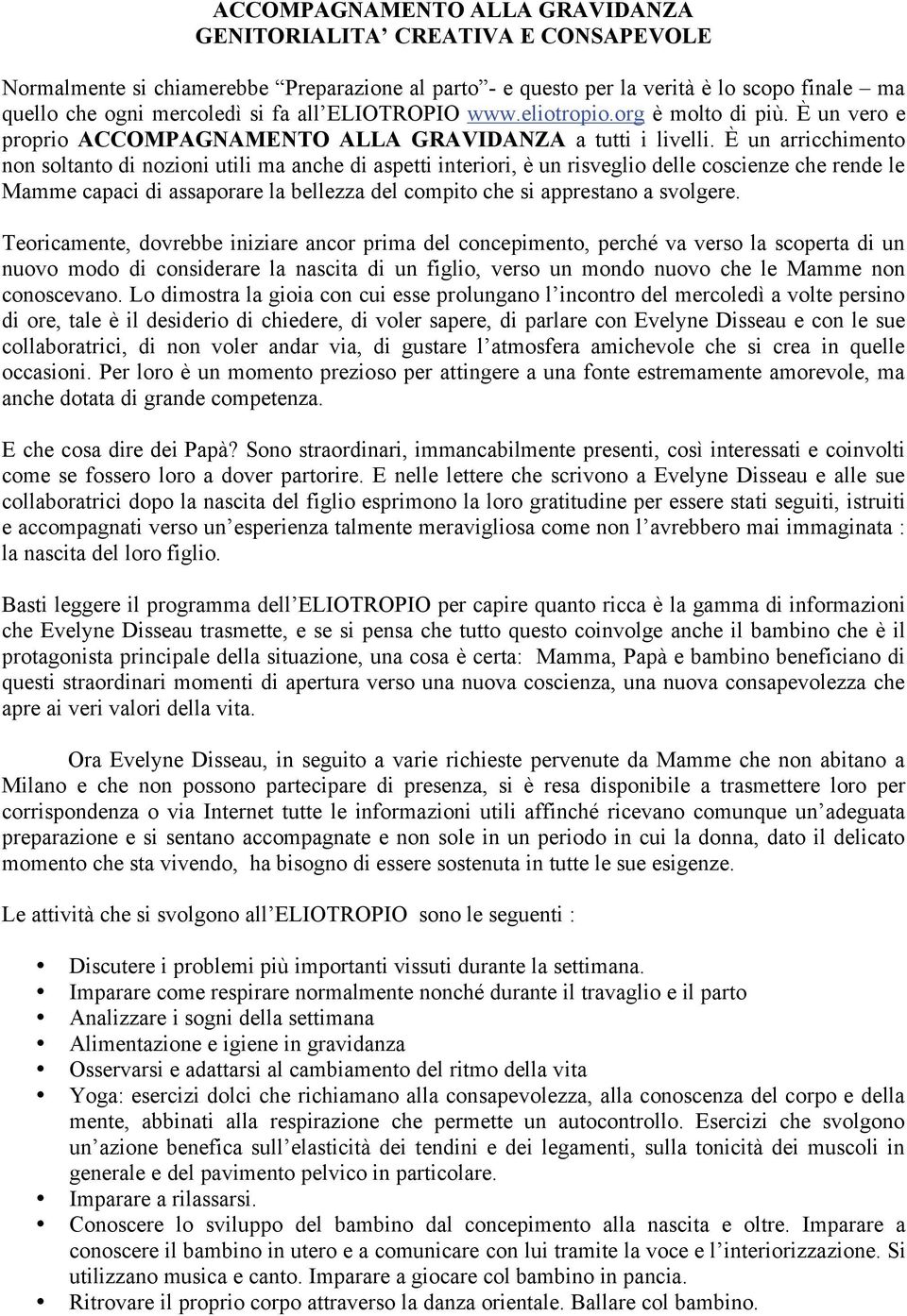 È un arricchimento non soltanto di nozioni utili ma anche di aspetti interiori, è un risveglio delle coscienze che rende le Mamme capaci di assaporare la bellezza del compito che si apprestano a