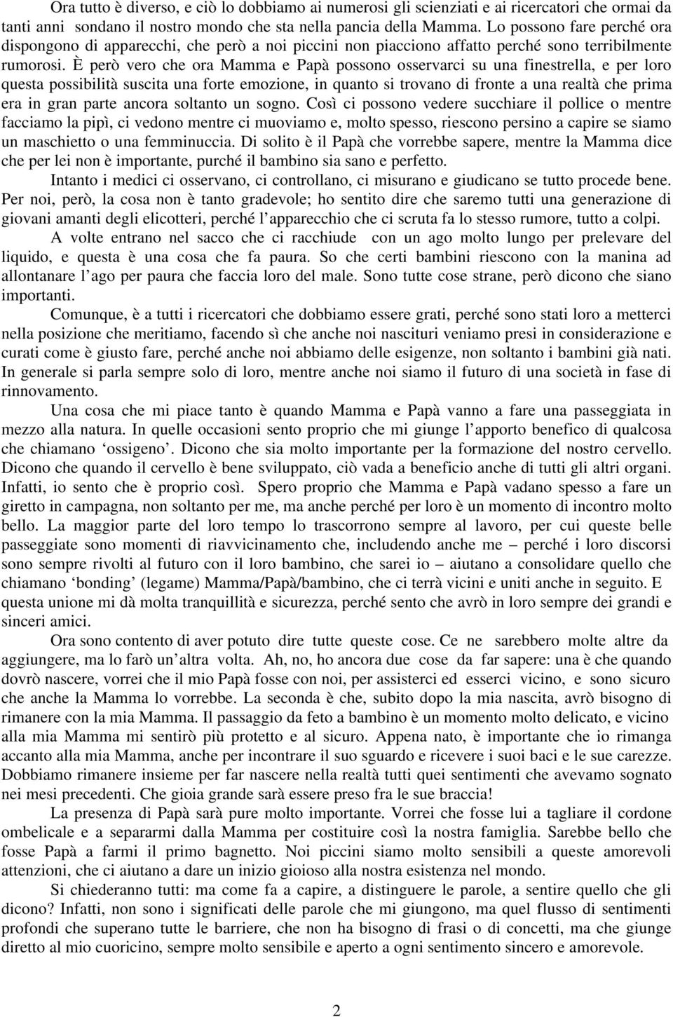 È però vero che ora Mamma e Papà possono osservarci su una finestrella, e per loro questa possibilità suscita una forte emozione, in quanto si trovano di fronte a una realtà che prima era in gran