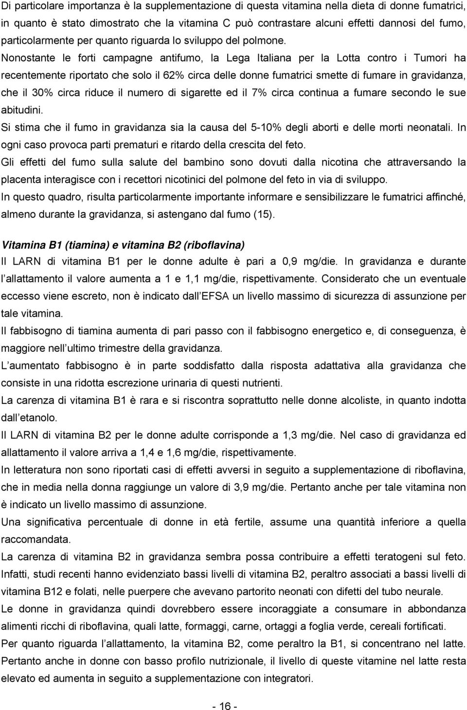 Nonostante le forti campagne antifumo, la Lega Italiana per la Lotta contro i Tumori ha recentemente riportato che solo il 62% circa delle donne fumatrici smette di fumare in gravidanza, che il 30%