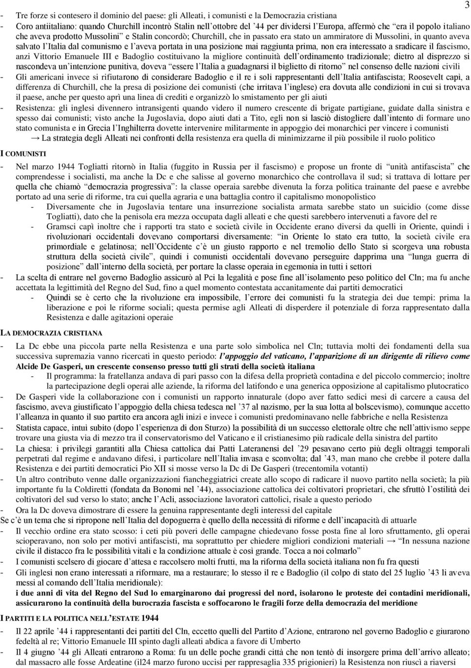 aveva portata in una posizione mai raggiunta prima, non era interessato a sradicare il fascismo, anzi Vittorio Emanuele III e Badoglio costituivano la migliore continuità dell ordinamento