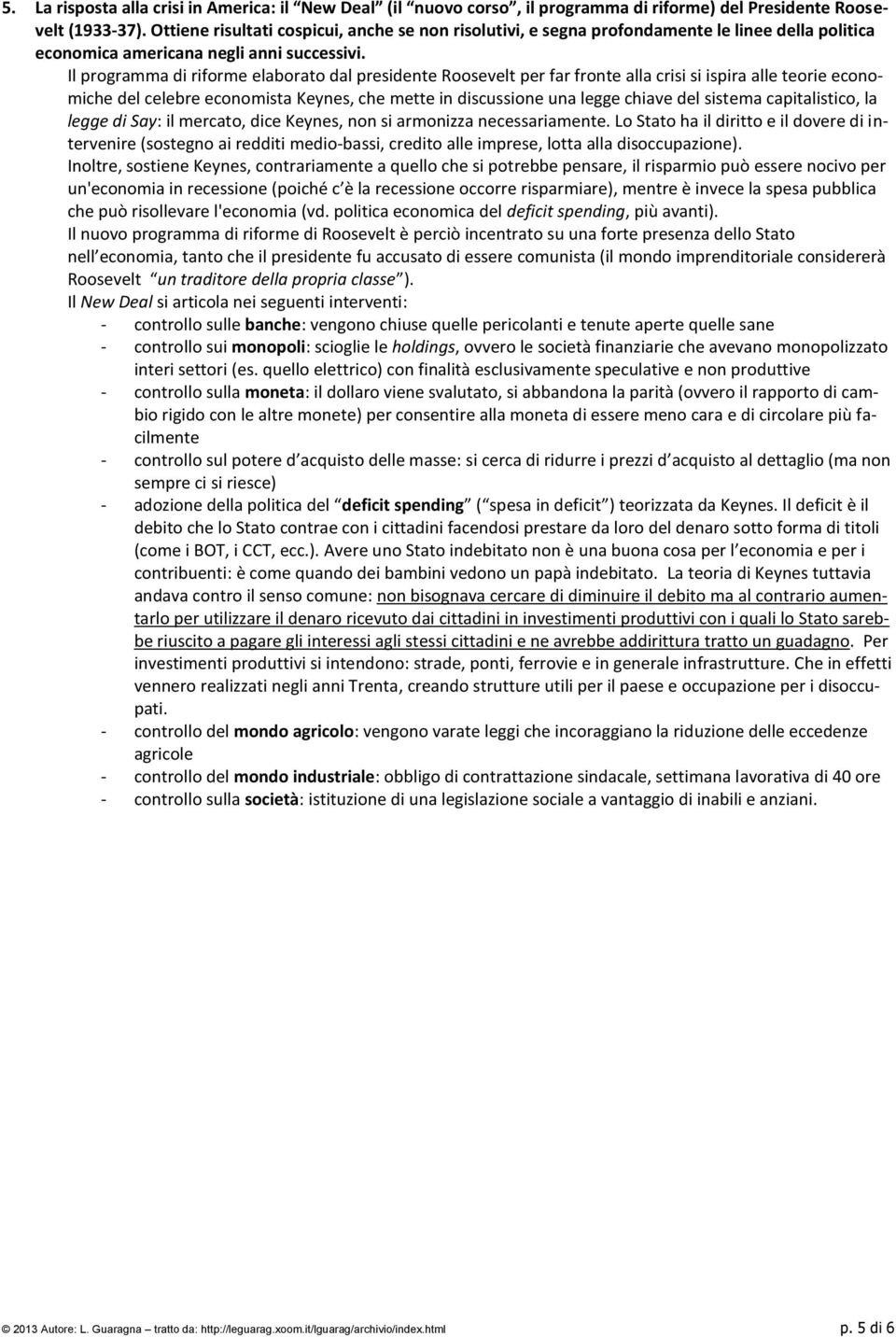 Il programma di riforme elaborato dal presidente Roosevelt per far fronte alla crisi si ispira alle teorie economiche del celebre economista Keynes, che mette in discussione una legge chiave del