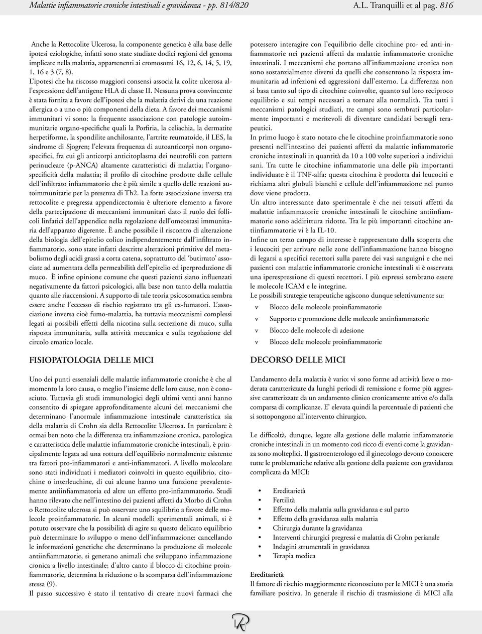 cromosomi 16, 12, 6, 14, 5, 19, 1, 16 e 3 (7, 8). L ipotesi che ha riscosso maggiori consensi associa la colite ulcerosa all espressione dell antigene HLA di classe II.