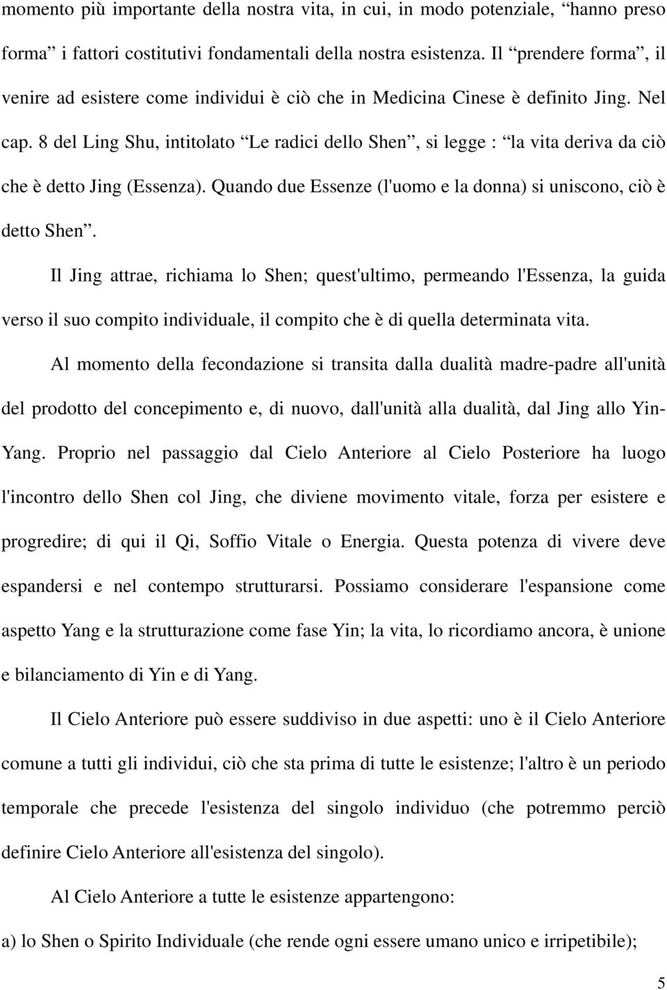 8 del Ling Shu, intitolato Le radici dello Shen, si legge : la vita deriva da ciò che è detto Jing (Essenza). Quando due Essenze (l'uomo e la donna) si uniscono, ciò è detto Shen.