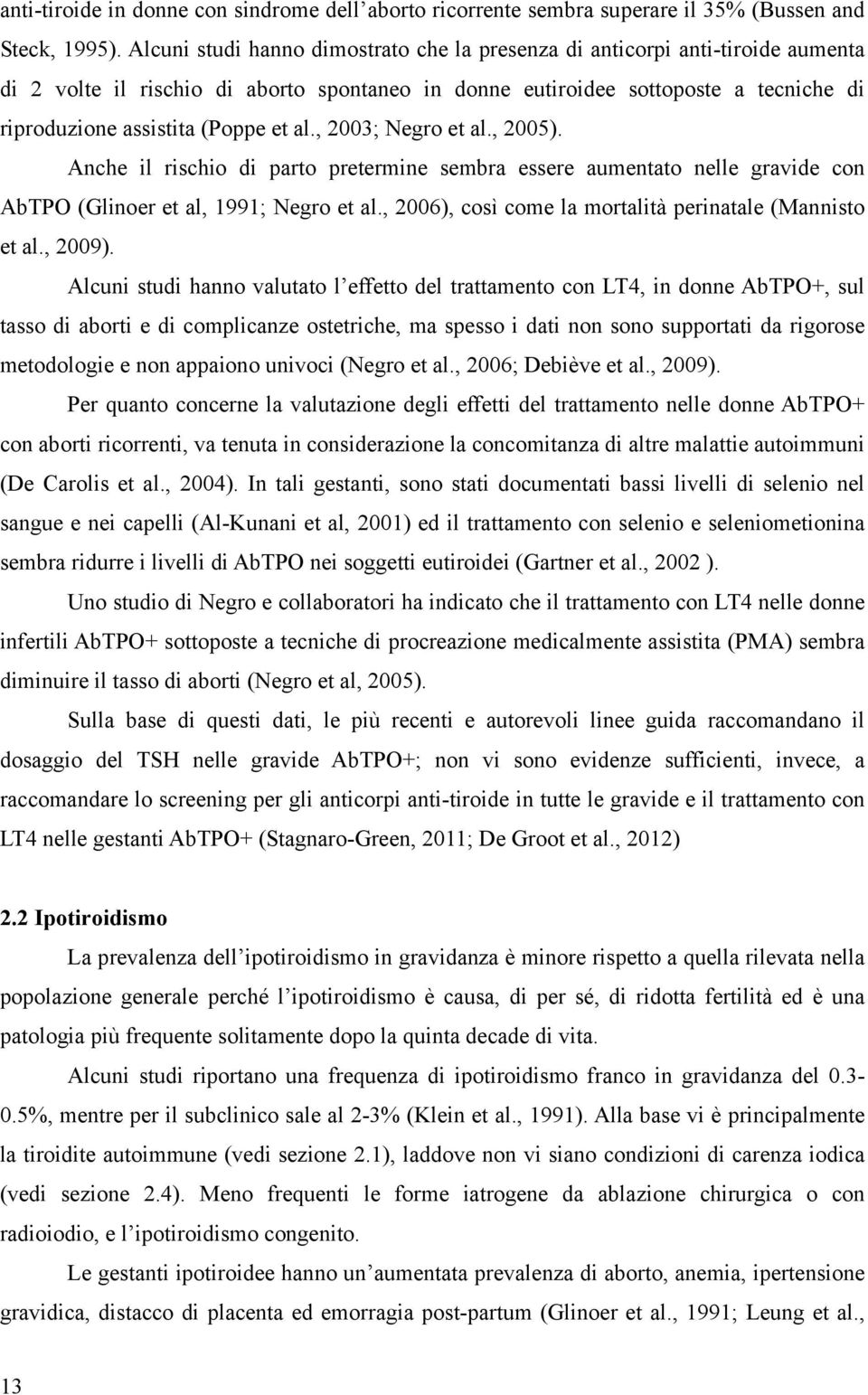 al., 2003; Negro et al., 2005). Anche il rischio di parto pretermine sembra essere aumentato nelle gravide con AbTPO (Glinoer et al, 1991; Negro et al.