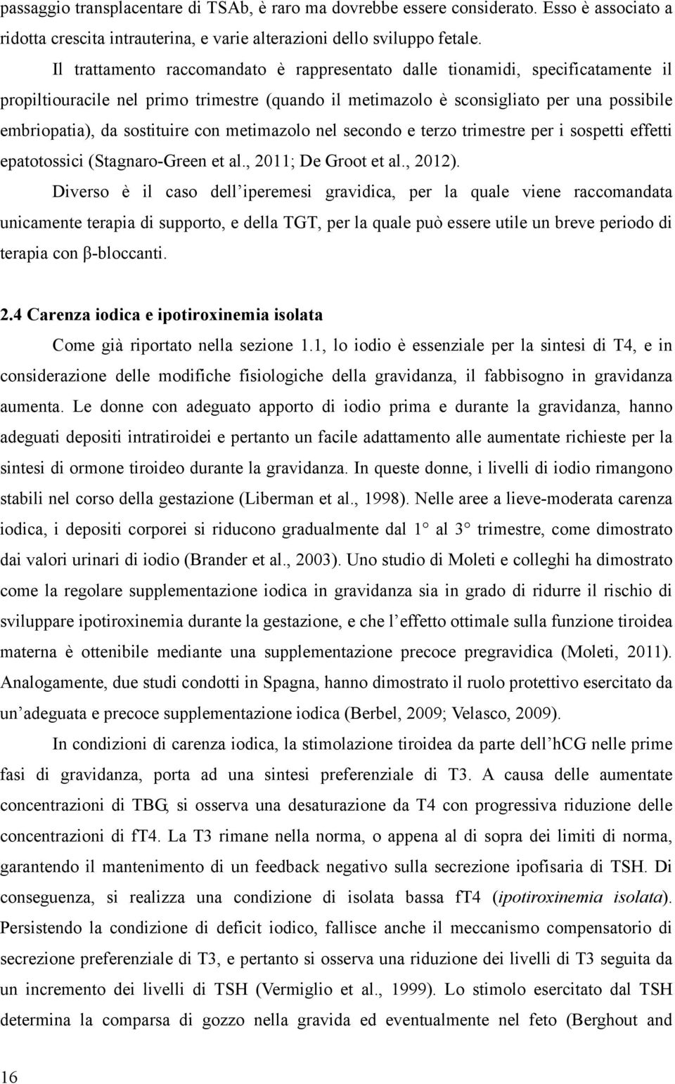 sostituire con metimazolo nel secondo e terzo trimestre per i sospetti effetti epatotossici (Stagnaro-Green et al., 2011; De Groot et al., 2012).